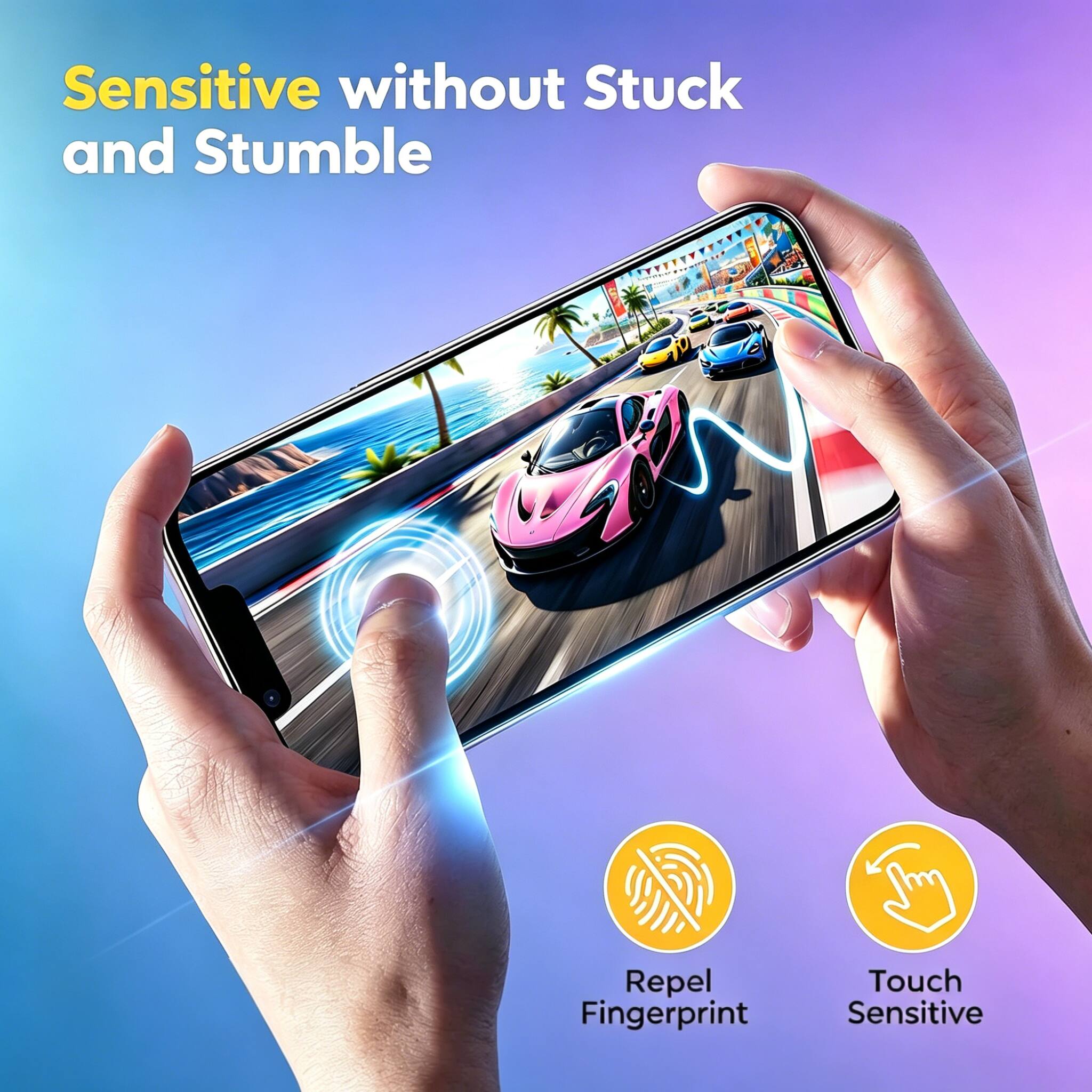 Sensitive without Stuck and Stumble  
Repel Fingerprint  
Touch Sensitive