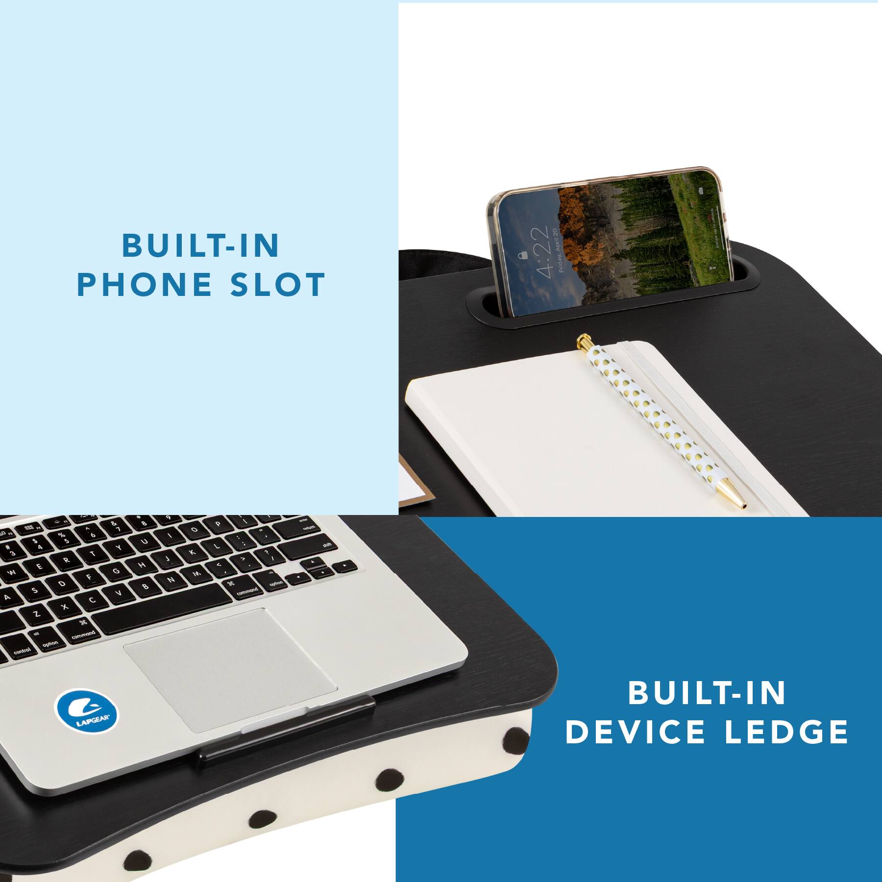 BUILT-IN PHONE SLOT

20 4:22 Friday_April 20 POSTED PHILEY

I
. 4 % 5 I 5 # 4 J T R E W F D 5 A C X Z x " command vetan contri
& 7 1 G V
I U H B
6 I 1 
0 K M.
P I 1 L :  V - < - ** - comment
- - 1 .

LAPGEAR

BUILT-IN DEVICE LEDGE