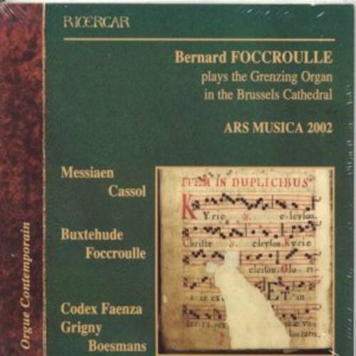 RICERCAR  
Bernard FOCCROULLE  
plays the Grenzing Organ in the Brussels Cathedral  
ARS MUSICA 2002  

Contemporain  
Orgue  
Messiaen  
Cassol  
Buxtehude  
Foccroulle  
Codex Faenza  
Grigny  
Boesmans  

FIRM IN Duplicibus  
K. Yre levion Chrifte J. clerion Avrie cleilou la bats