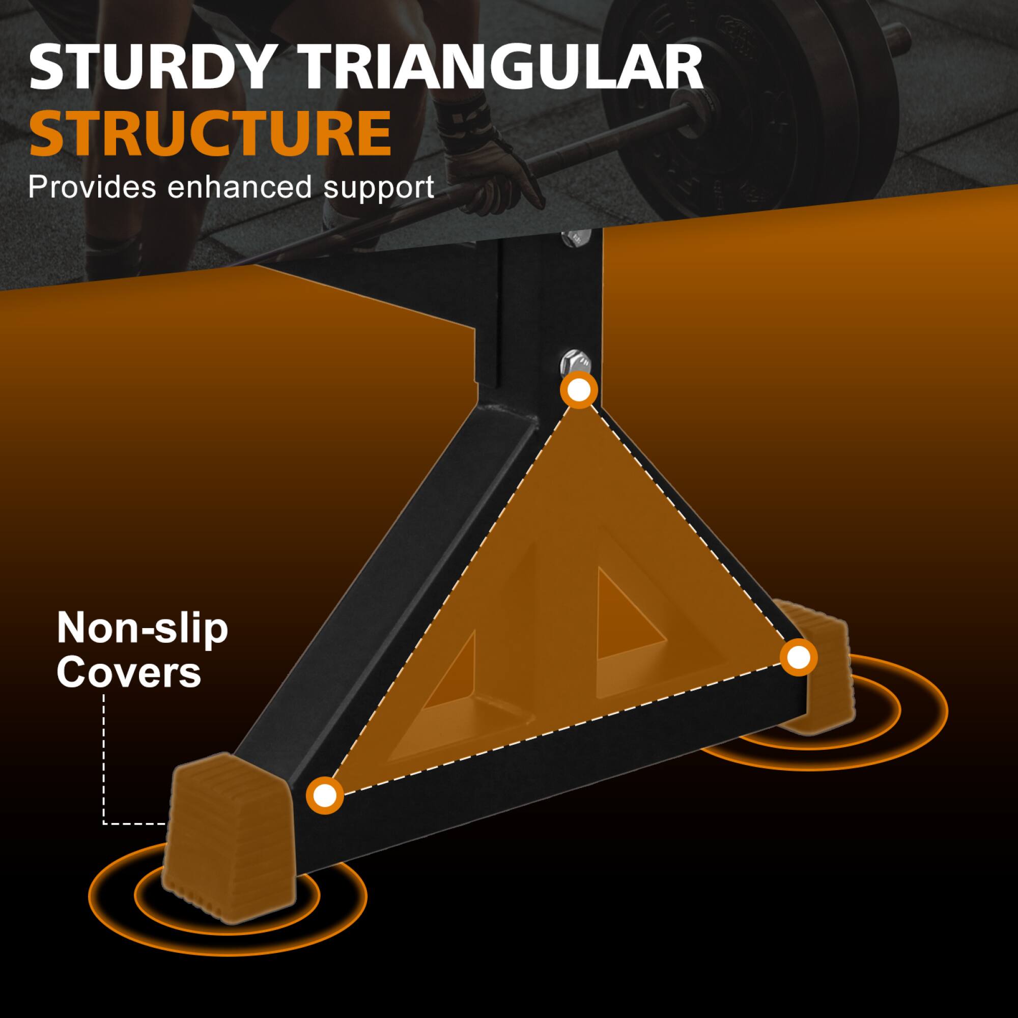 STURDY TRIANGULAR STRUCTURE  
Provides enhanced support  

Non-slip Covers