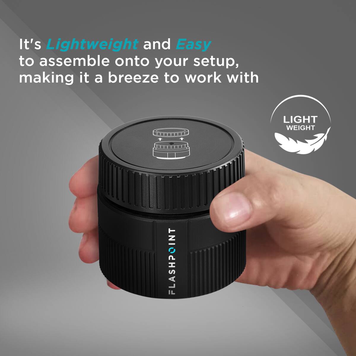 It's Lightweight and Easy to assemble onto your setup, making it a breeze to work with

LIGHT WEIGHT FLASHPOINT