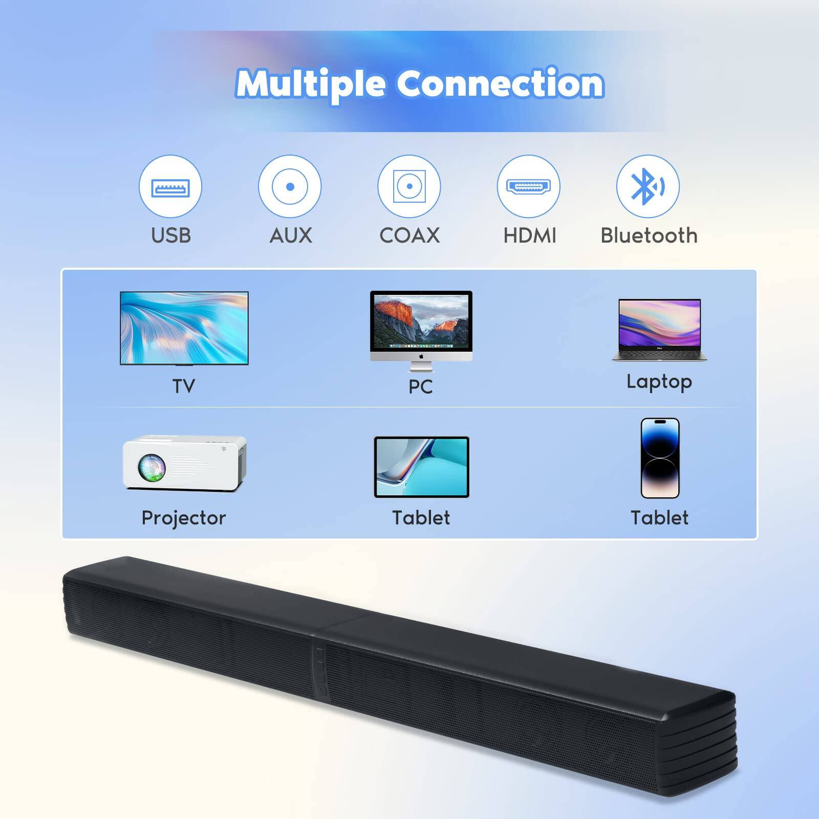 Multiple Connection

USB, AUX, COAX, HDMI, Bluetooth

TV, PC, Laptop, Projector, Tablet