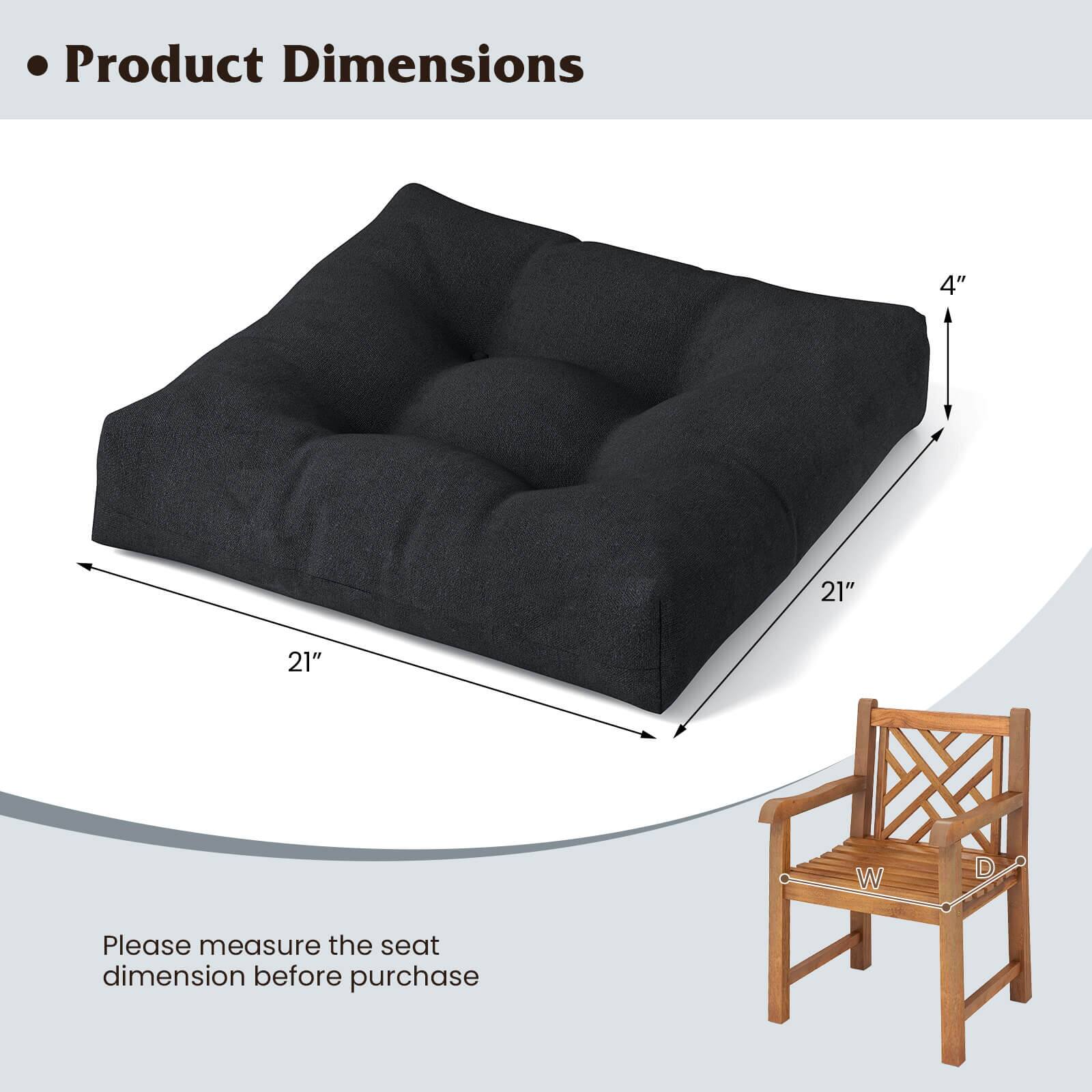 Product Dimensions

- 21" x 21" x 4"

Please measure the seat dimension before purchase