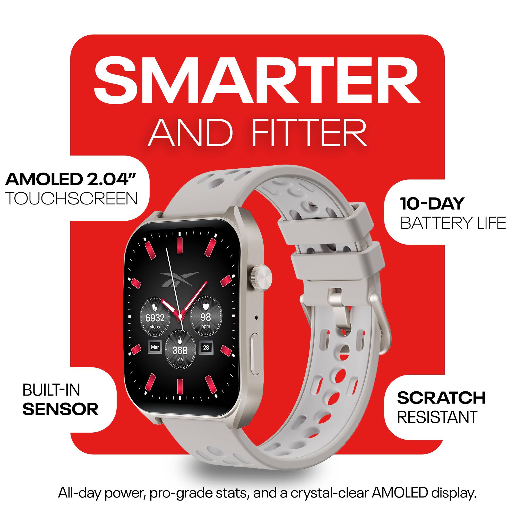 SMARTER AND FITTER

AMOLED 2.04" TOUCHSCREEN

10-DAY BATTERY LIFE

BUILT-IN SENSOR

SCRATCH RESISTANT

All-day power, pro-grade stats, and a crystal-clear AMOLED display.