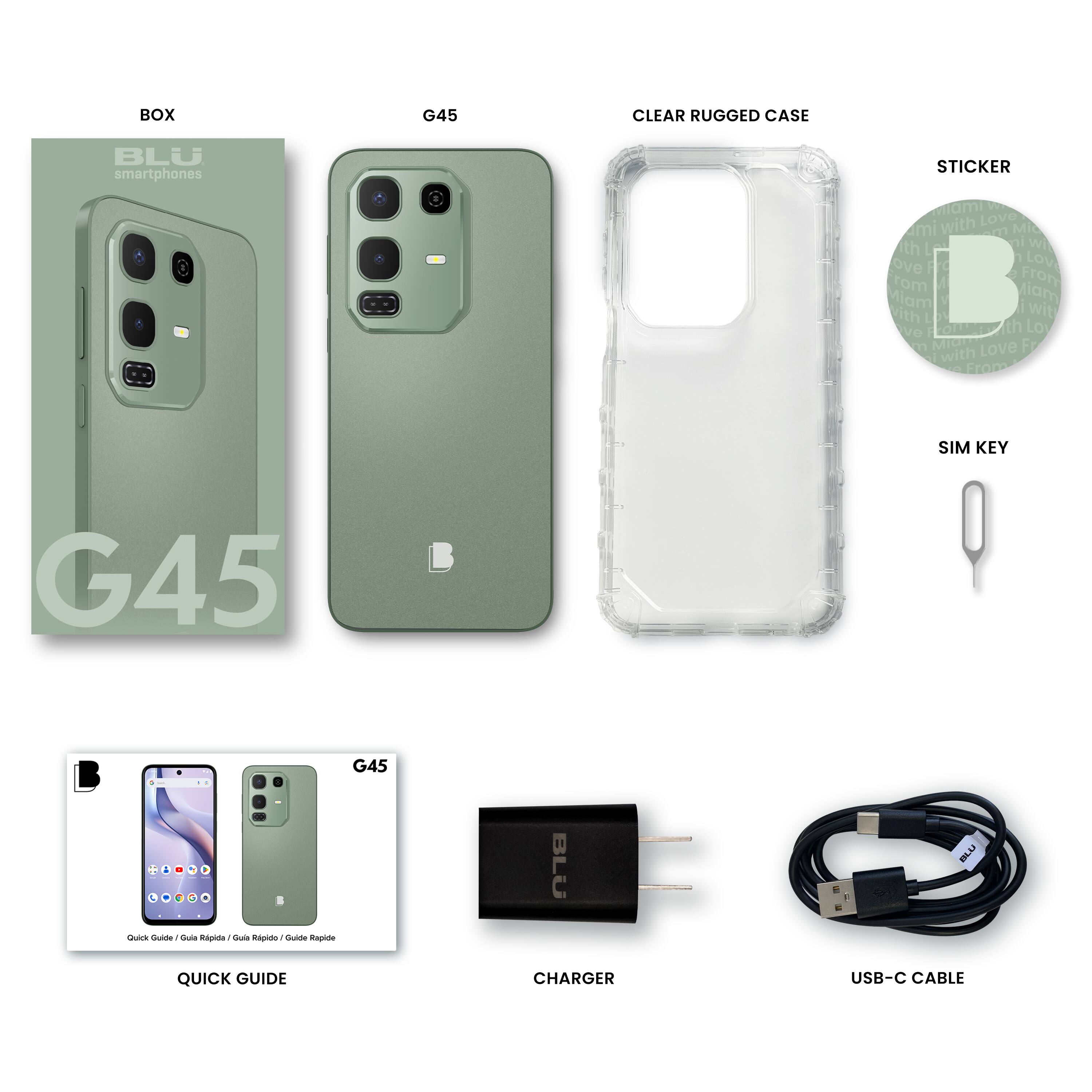 BOX  
BLU smartphones  
G45  

CLEAR RUGGED CASE  

STICKER  
ami with Love  
ami with Love  
From Miami  
From Miami  

SIM KEY  

QUICK GUIDE  
G45  
Quick Guide / Guía Rápida / Guide Rapide  

CHARGER  

USB-C CABLE