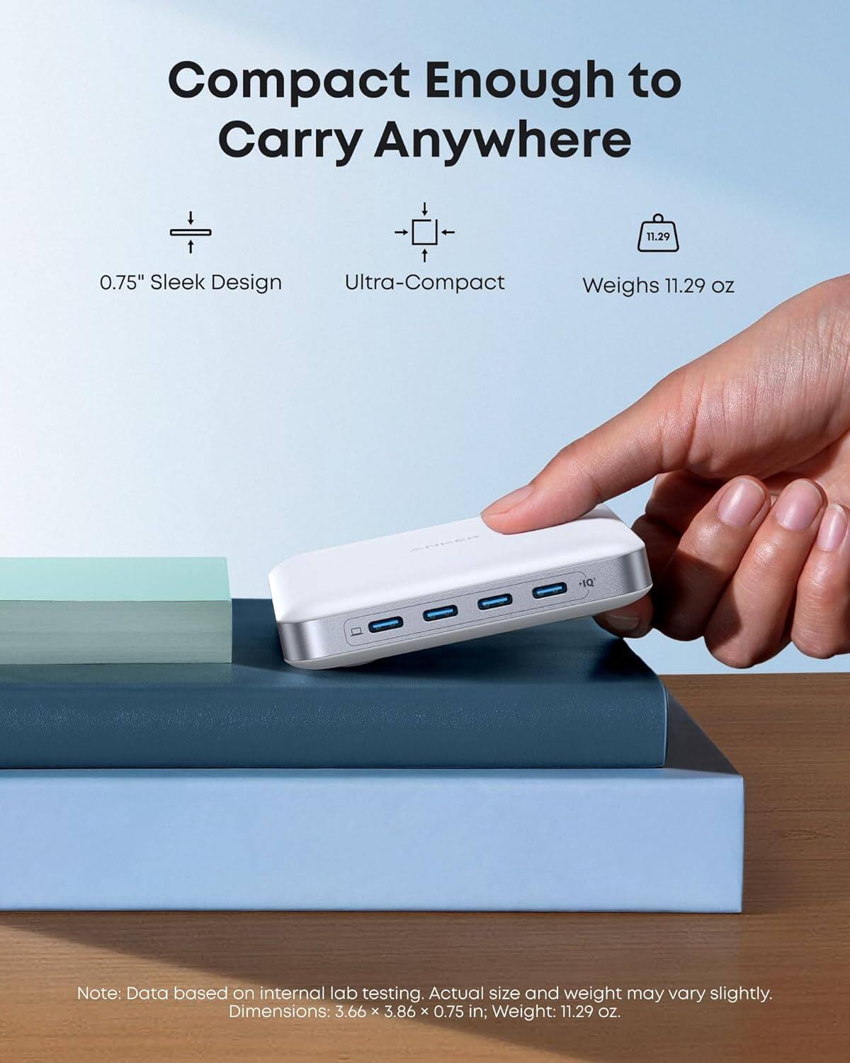 Compact Enough to Carry Anywhere

- 0.75" Sleek Design
- Ultra-Compact
- Weighs 11.29 oz

Note: Data based on internal lab testing. Actual size and weight may vary slightly.
Dimensions: 3.66 x 3.86 x 0.75 in; Weight: 11.29 oz.