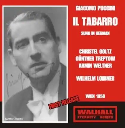 GIACOMO PUCCINI
IL TABARRO
SUNG IN GERMAN
CHRISTEL GOLTZ
GÜNTER TREPTOW
ARMIN WELTNER
WILHELM LOIBNER
WIEN 1950
FIRST RELEASE
WALHALL
ETERNITY SERIES
Günther Treptow