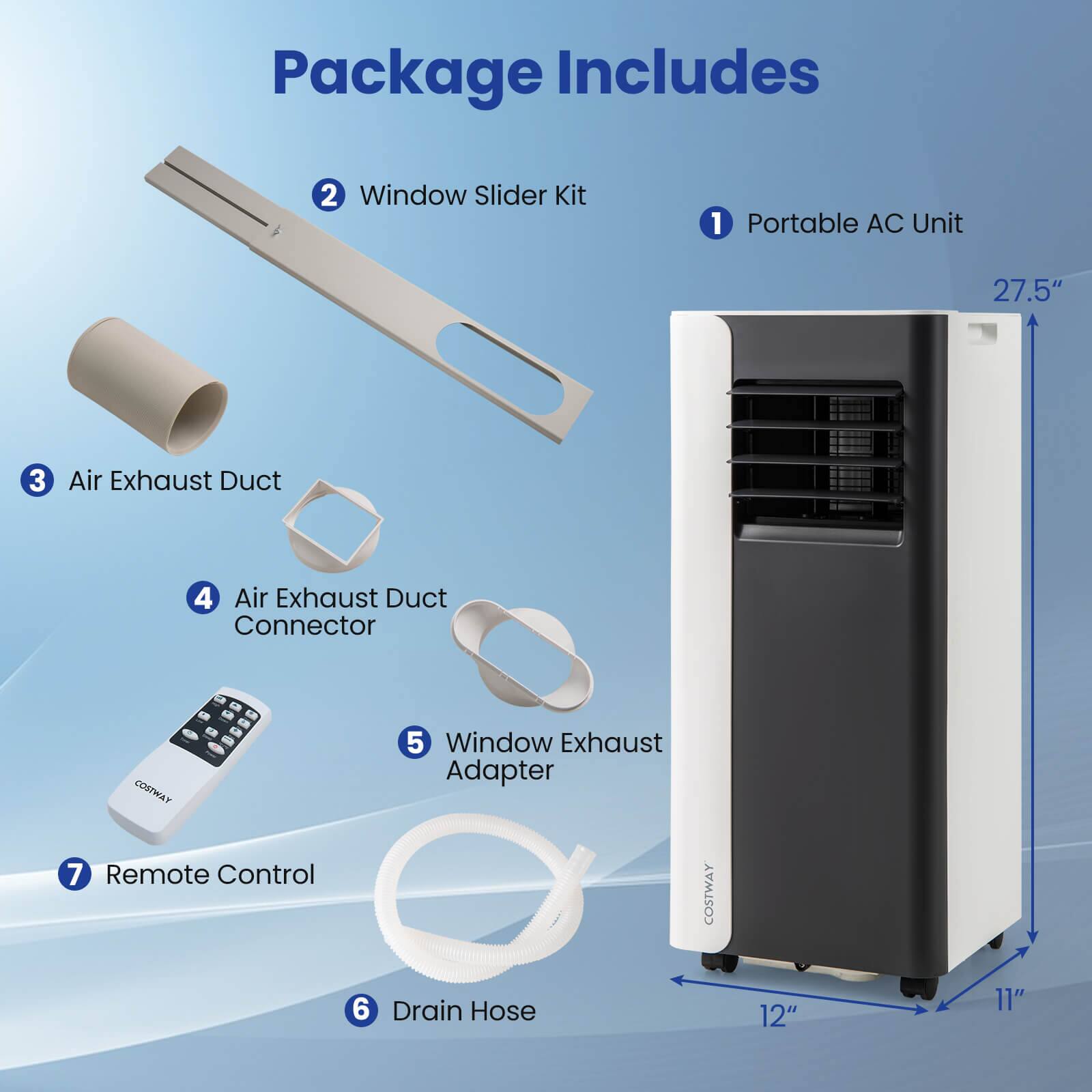 Package Includes  
1. Portable AC Unit  
2. Window Slider Kit  
3. Air Exhaust Duct  
4. Air Exhaust Duct Connector  
5. Window Exhaust Adapter  
6. Drain Hose (12")  
7. Remote Control