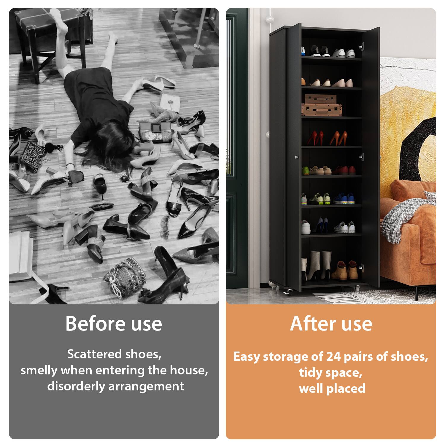 Before use  
Scattered shoes, smelly when entering the house, disorderly arrangement  

After use  
Easy storage of 24 pairs of shoes, tidy space, well placed