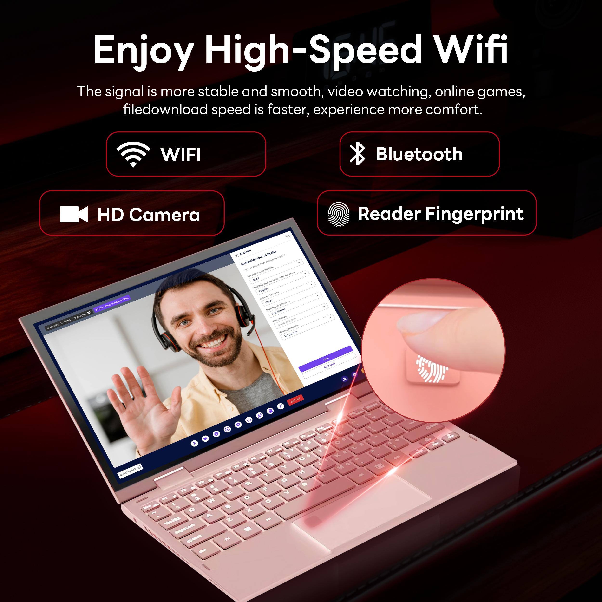Enjoy High-Speed Wifi

The signal is more stable and smooth, video watching, online games, file download speed is faster, experience more comfort.

- WIFI
- Bluetooth
- HD Camera
- Reader Fingerprint