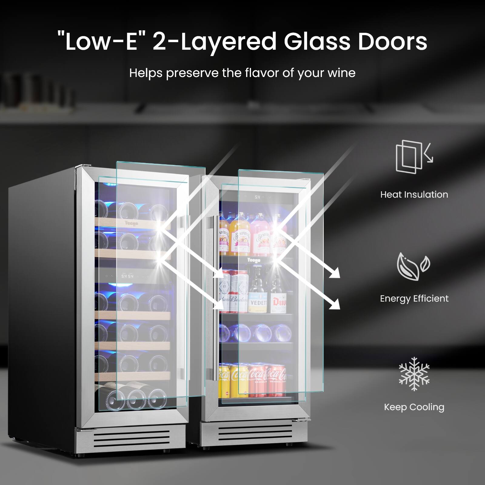 "Low-E" 2-Layered Glass Doors  
Helps preserve the flavor of your wine  

- Heat Insulation  
- Energy Efficient  
- Keep Cooling