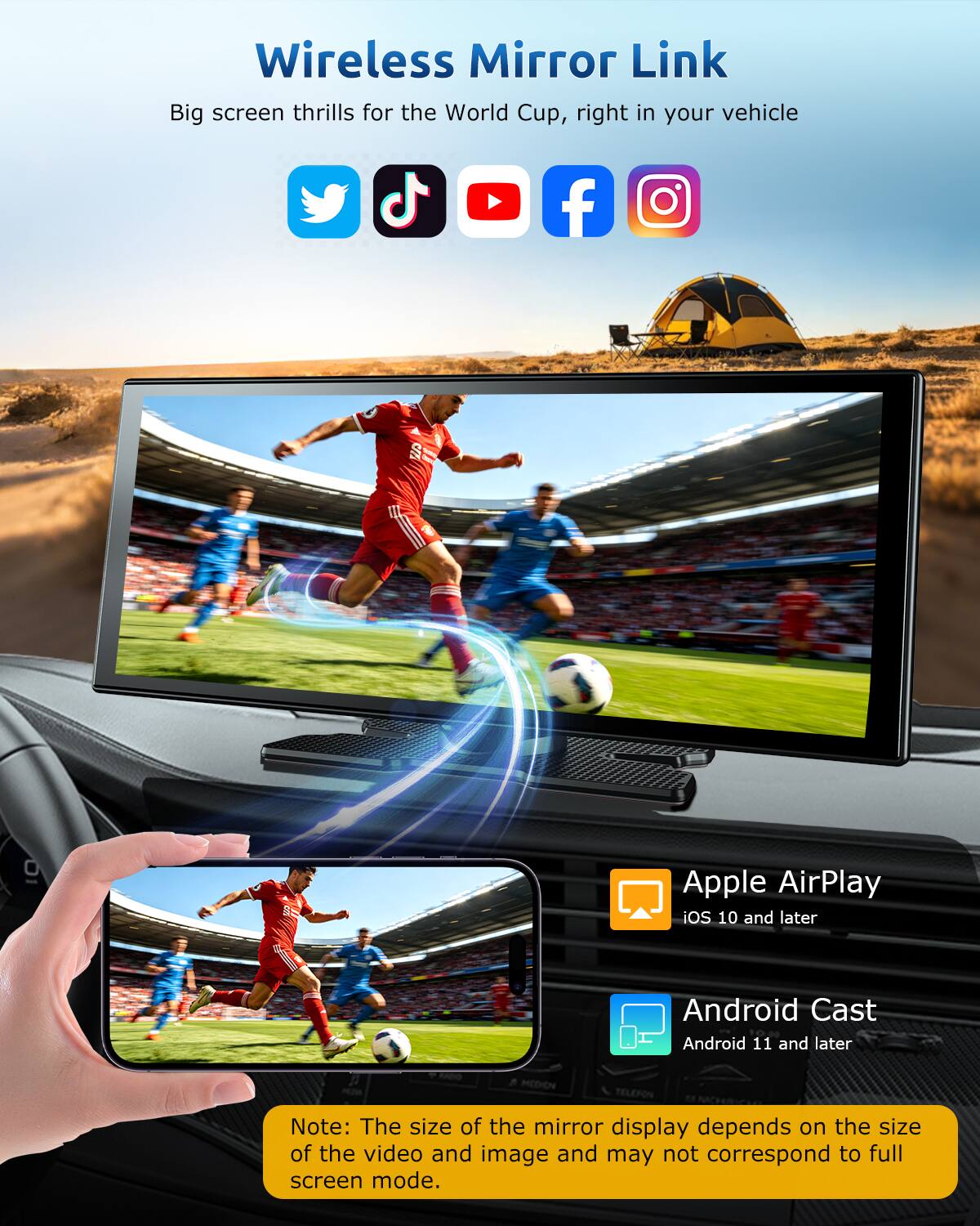 Wireless Mirror Link  
Big screen thrills for the World Cup, right in your vehicle  

Apple AirPlay  
iOS 10 and later  

Android Cast  
Android 11 and later  

Note: The size of the mirror display depends on the size of the video and image and may not correspond to full screen mode.