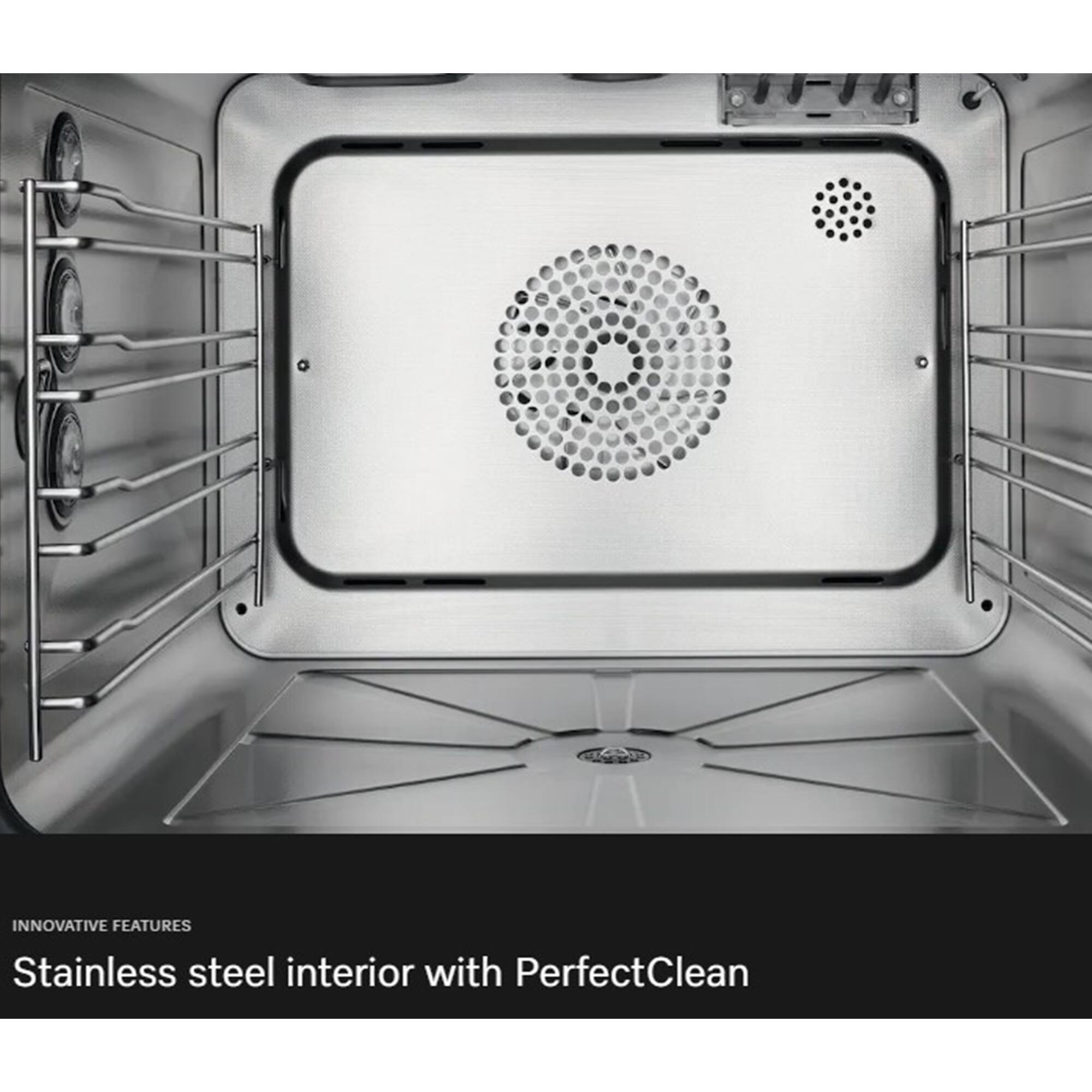 INNOVATIVE FEATURES  
Stainless steel interior with PerfectClean