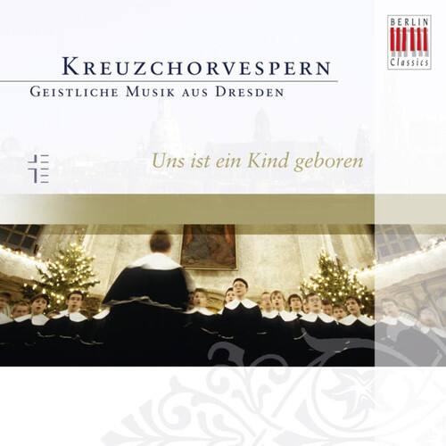 BERLIN  
KREUZCHORVESPERN  
Classics  
GEISTLICHE MUSIK AUS DRESDEN  

Uns ist ein Kind geboren