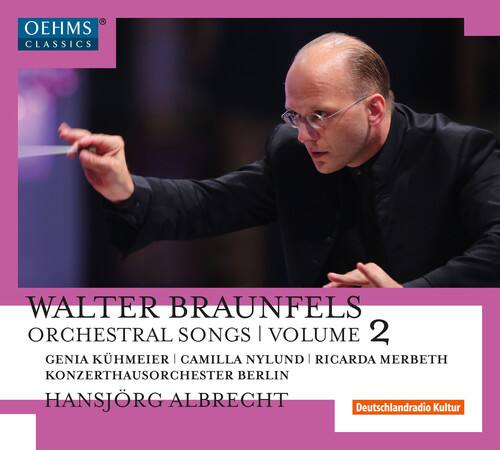 OEIIMS CLASSICS

WALTER BRAUNFELS  
ORCHESTRAL SONGS | VOLUME 2  
GENIA KHMEIER | CAMILLA NYLUND | RICARDA MERBETH  
KONZERTHAUSORCHESTER BERLIN  
HANSJÖRG ALBRECHT  

Deutschlandradio Kultur