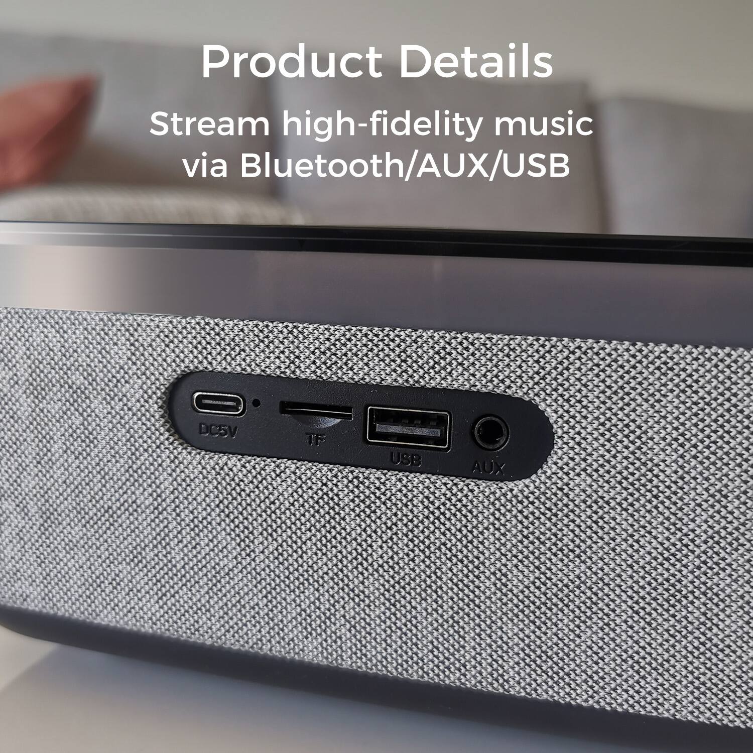Product Details  
Stream high-fidelity music via Bluetooth/AUX/USB  

DC5V  
TF  
USB  
AUX