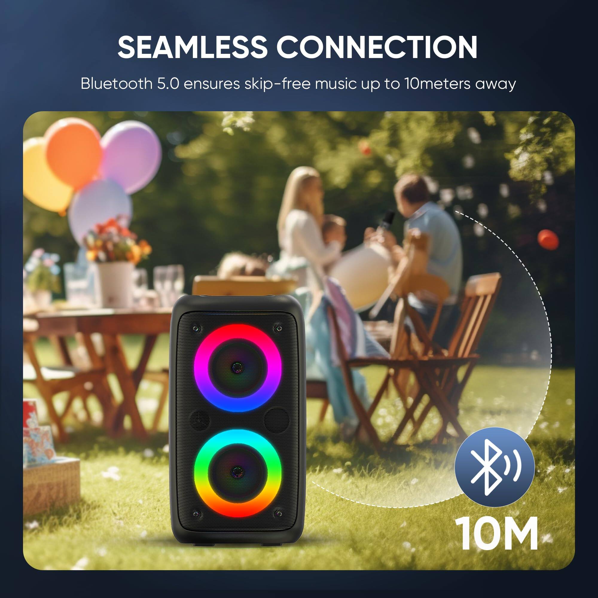SEAMLESS CONNECTION  
Bluetooth 5.0 ensures skip-free music up to 10 meters away  
10M