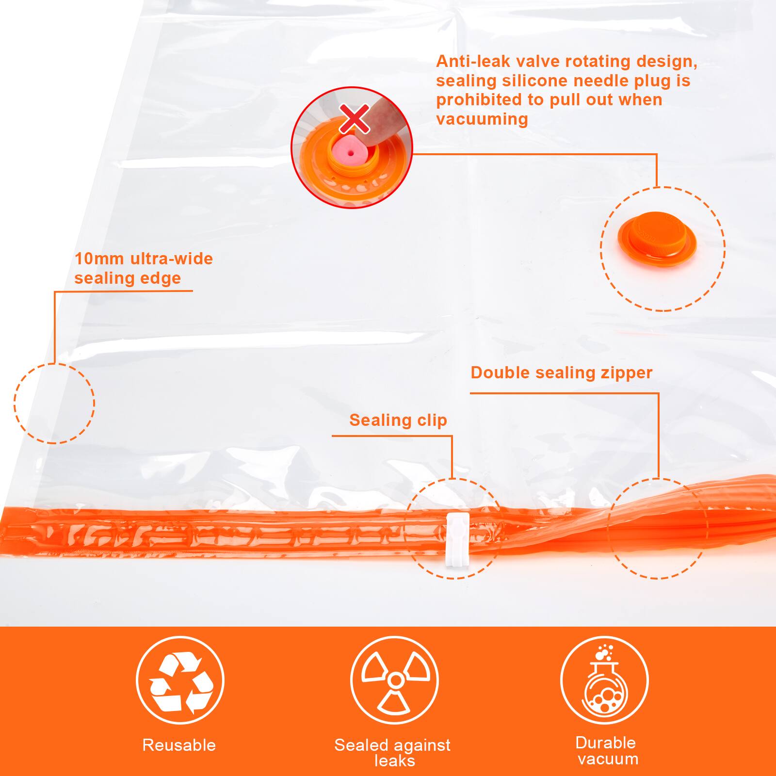 Anti-leak valve rotating design, sealing silicone needle plug is prohibited to pull out when vacuuming  
10mm ultra-wide sealing edge  
Double sealing zipper  
Sealing clip  
Reusable  
Sealed against leaks  
Durable vacuum