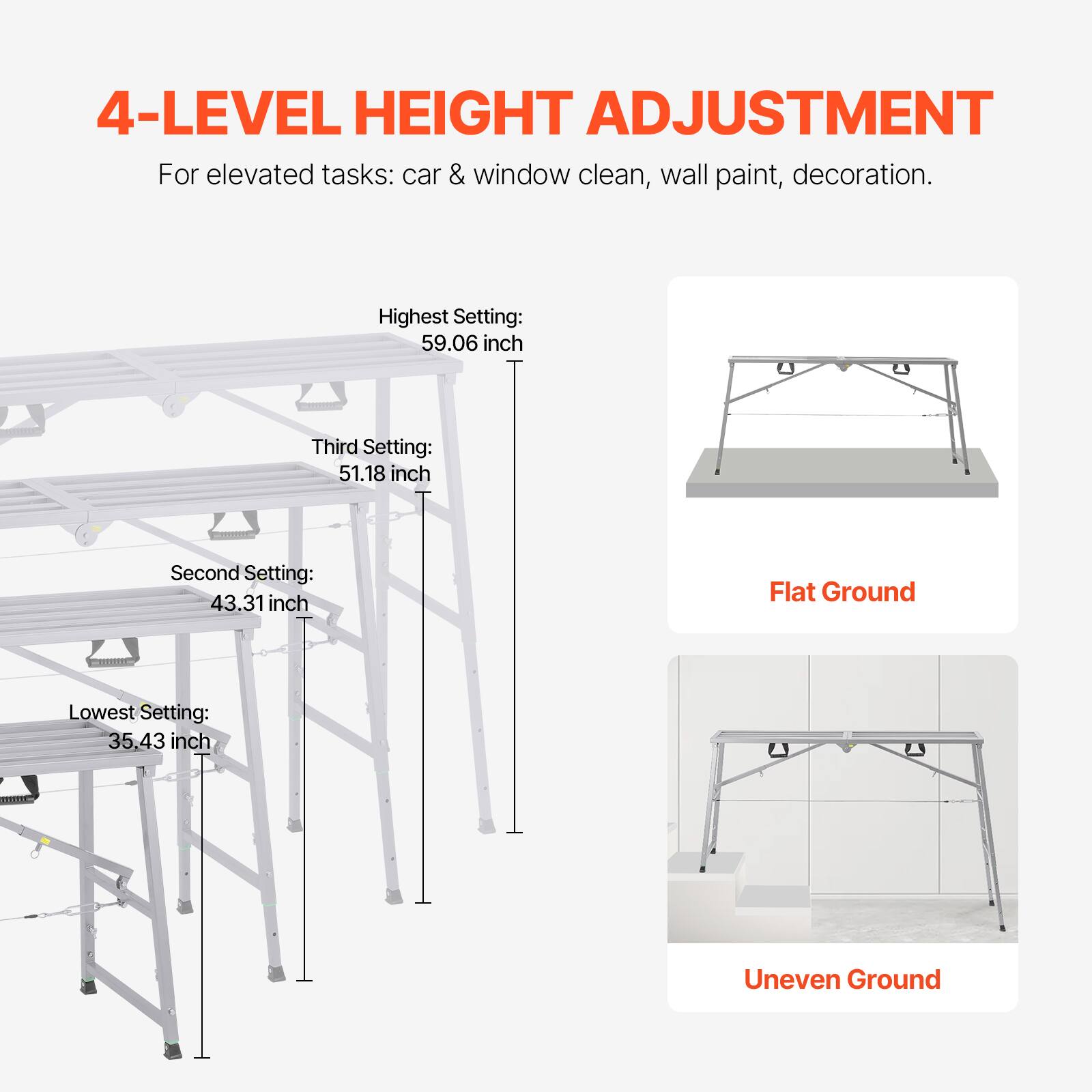 4-LEVEL HEIGHT ADJUSTMENT  
For elevated tasks: car & window clean, wall paint, decoration.

Highest Setting: 59.06 inch  
Third Setting: 51.18 inch  
Second Setting: 43.31 inch  
Lowest Setting: 35.43 inch  

Flat Ground  
Uneven Ground