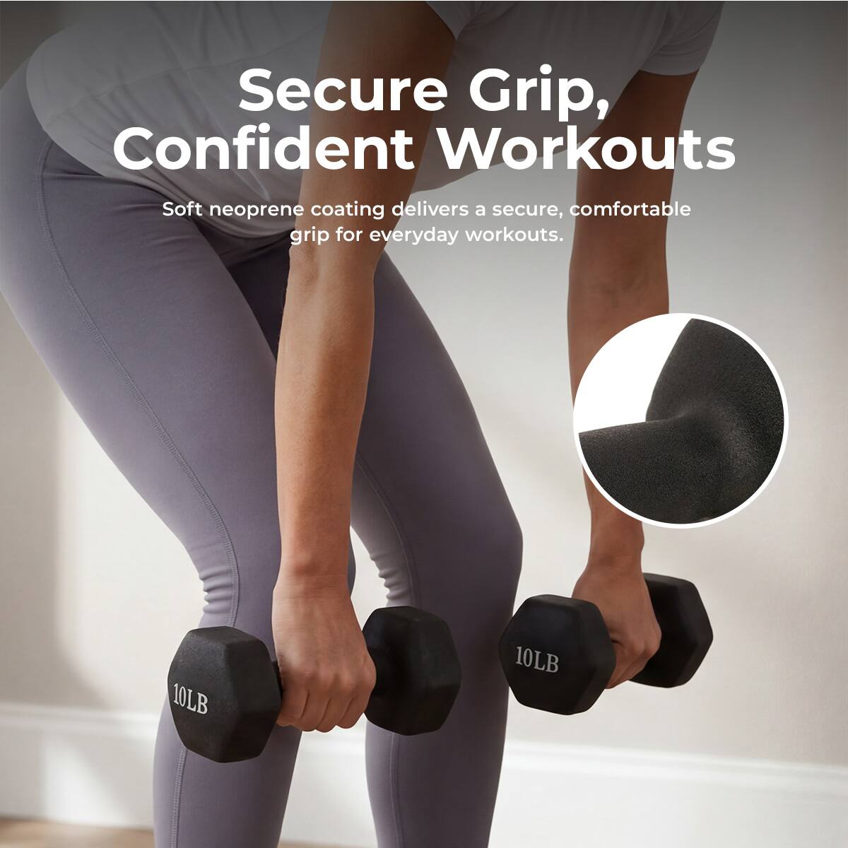 Secure Grip, Confident Workouts

Soft neoprene coating delivers a secure, comfortable grip for everyday workouts.

10LB 10LB