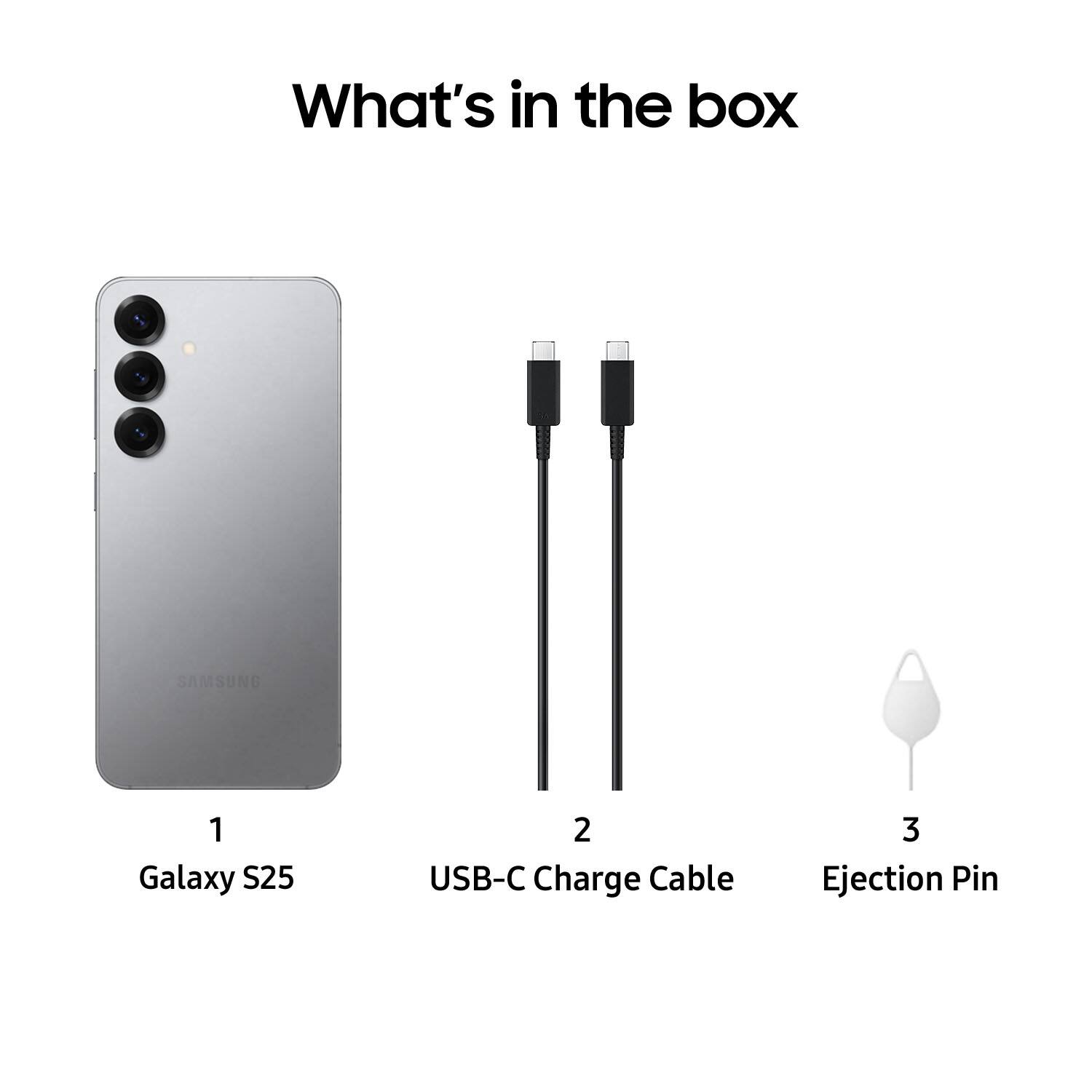 What's in the box: SAMSUNG Galaxy S25, 2 USB-C Charge Cable, 3 Ejection Pin