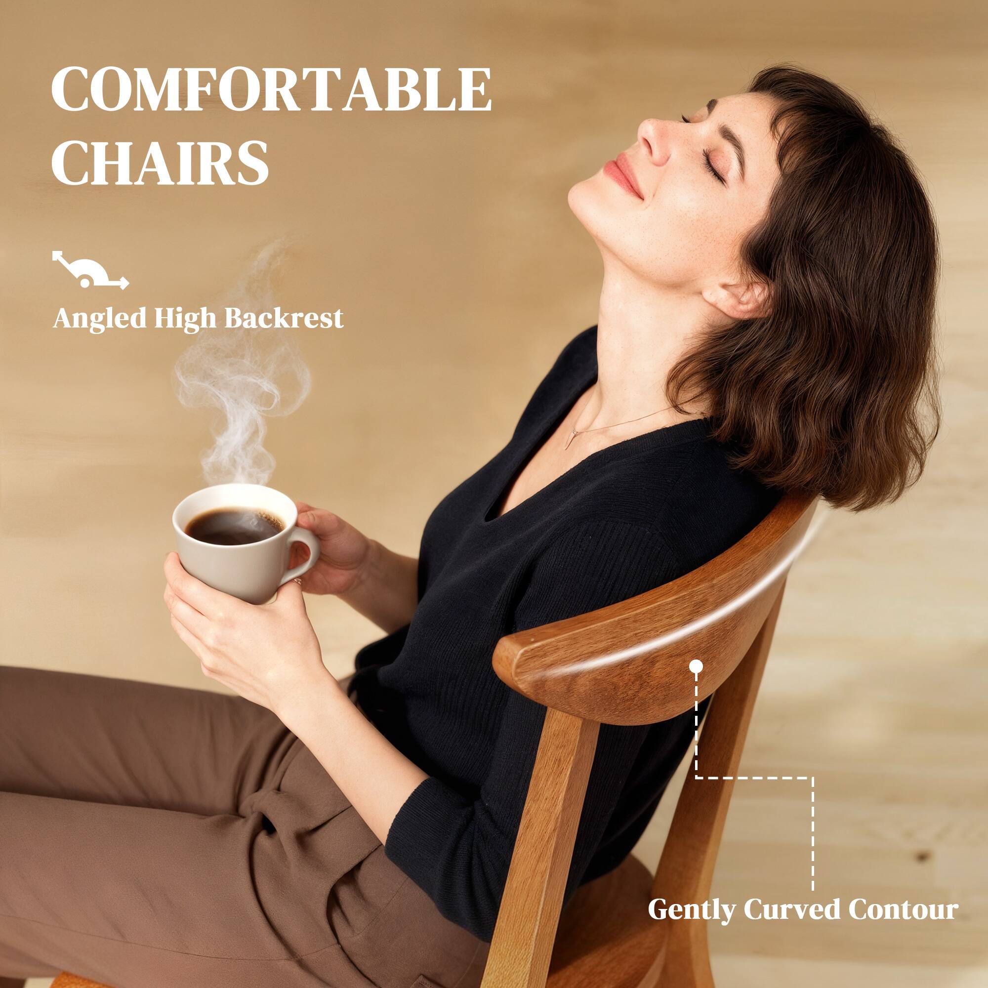 COMFORTABLE CHAIRS

Angled High Backrest

Gently Curved Contour