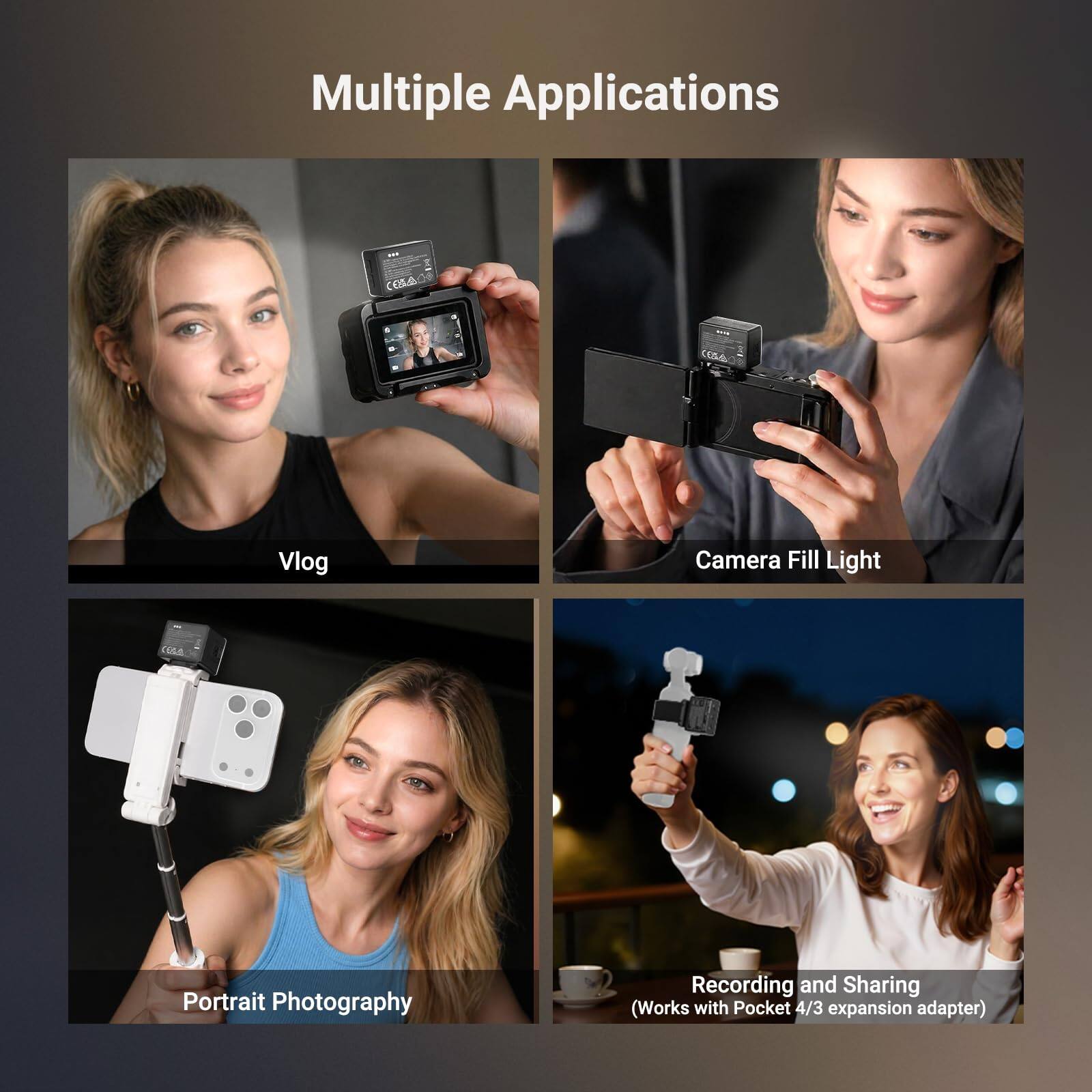 Multiple Applications

- Vlog
- Camera Fill Light
- Portrait Photography
- Recording and Sharing (Works with Pocket 4/3 expansion adapter)