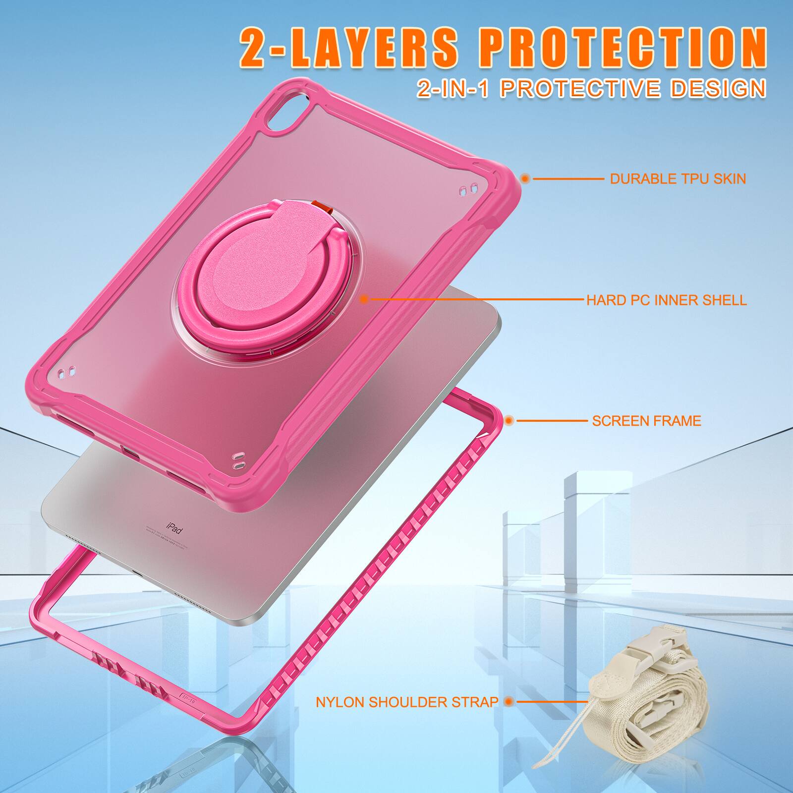 2-LAYERS PROTECTION  
2-IN-1 PROTECTIVE DESIGN  
DURABLE TPU SKIN  
HARD PC INNER SHELL  
SCREEN FRAME  
NYLON SHOULDER STRAP