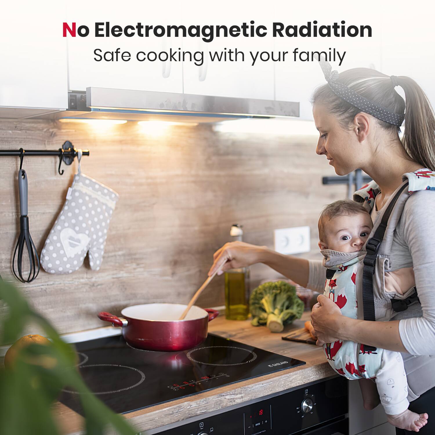 No Electromagnetic Radiation
Safe cooking with your family