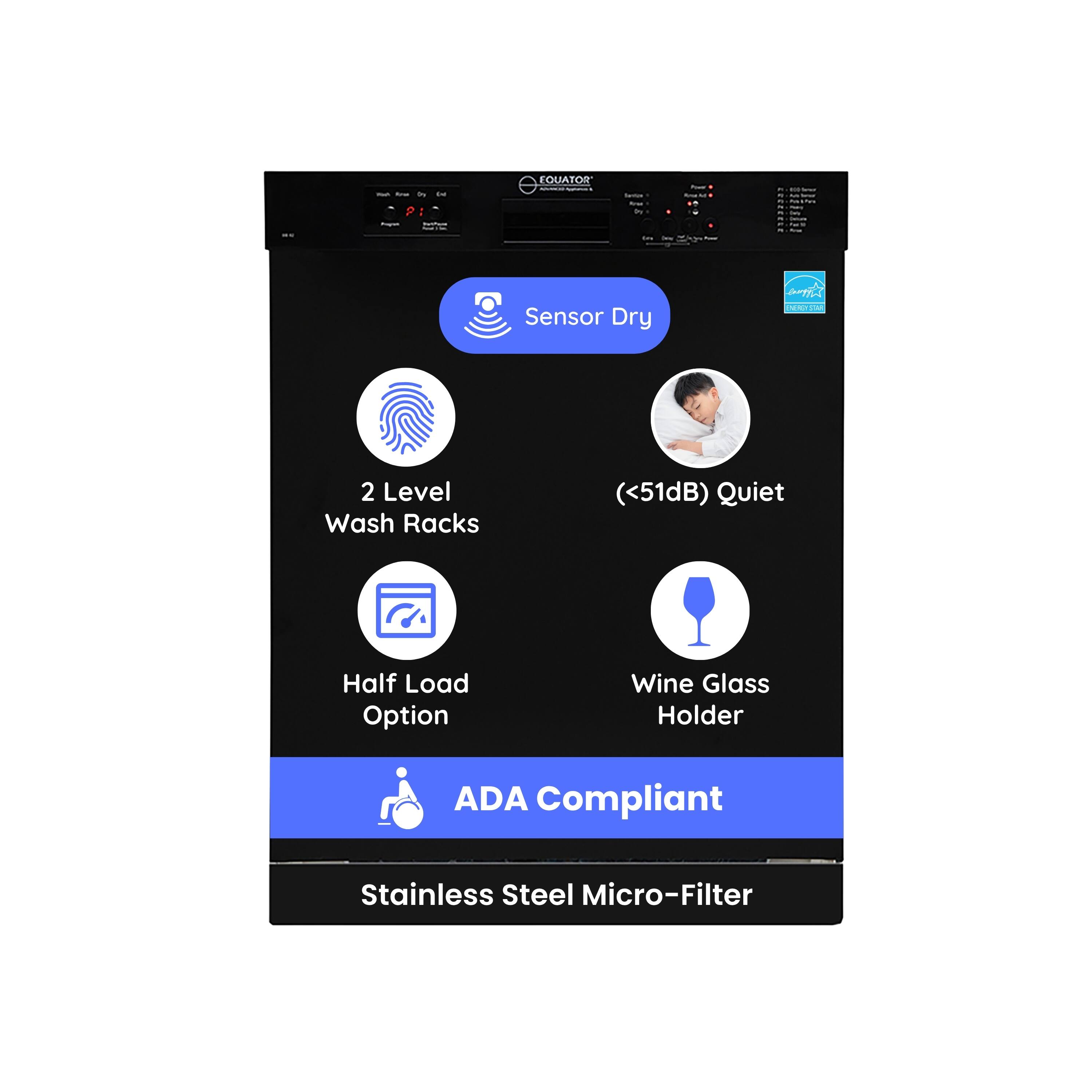 - Sensor Dry
- 2 Level Wash Racks
- Half Load Option
- Wine Glass Holder
- ADA Compliant
- Stainless Steel Micro-Filter
- Quiet (<51dB)