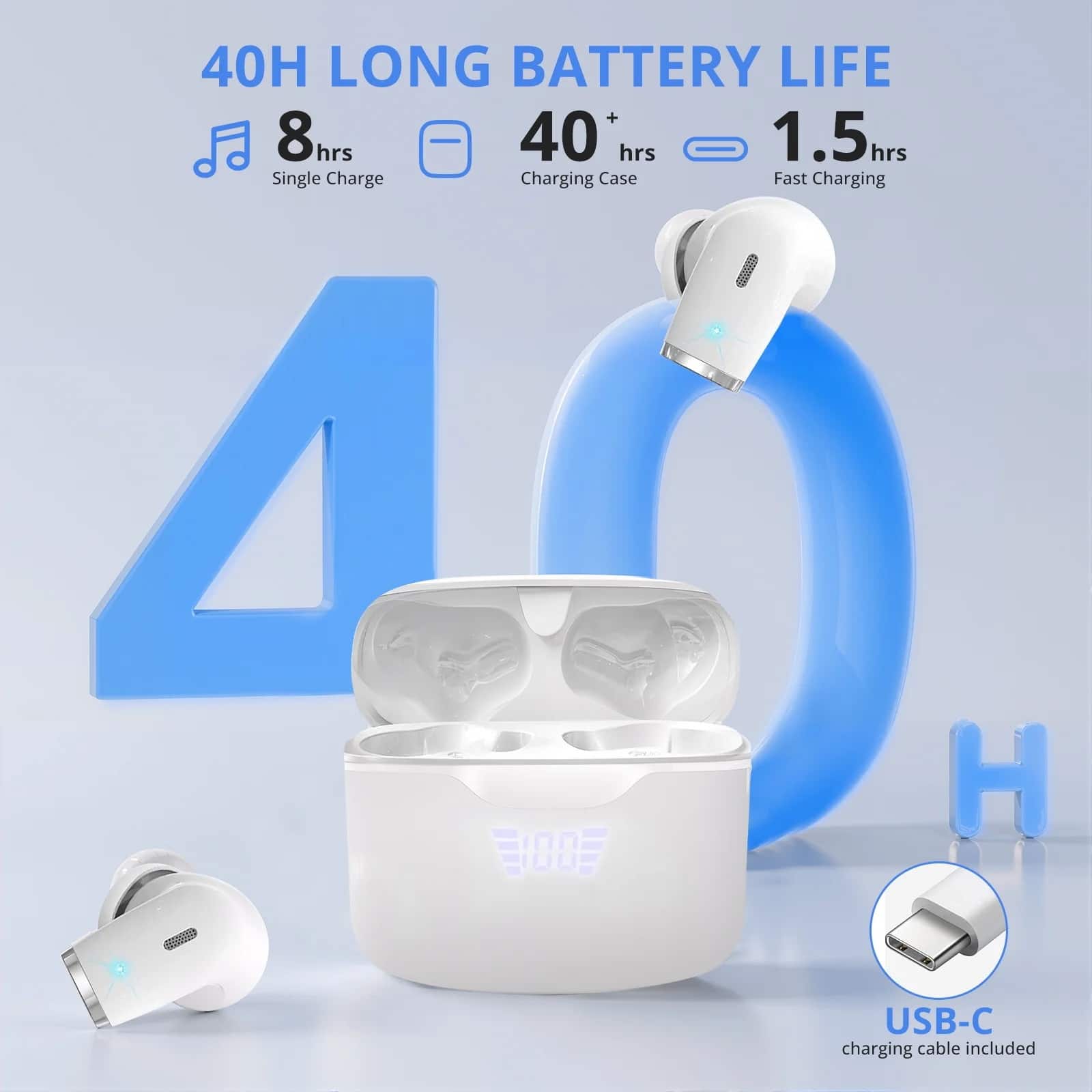 40H LONG BATTERY LIFE
8 hrs Single Charge
40+ hrs Charging Case
1.5 hrs Fast Charging
USB-C charging cable included