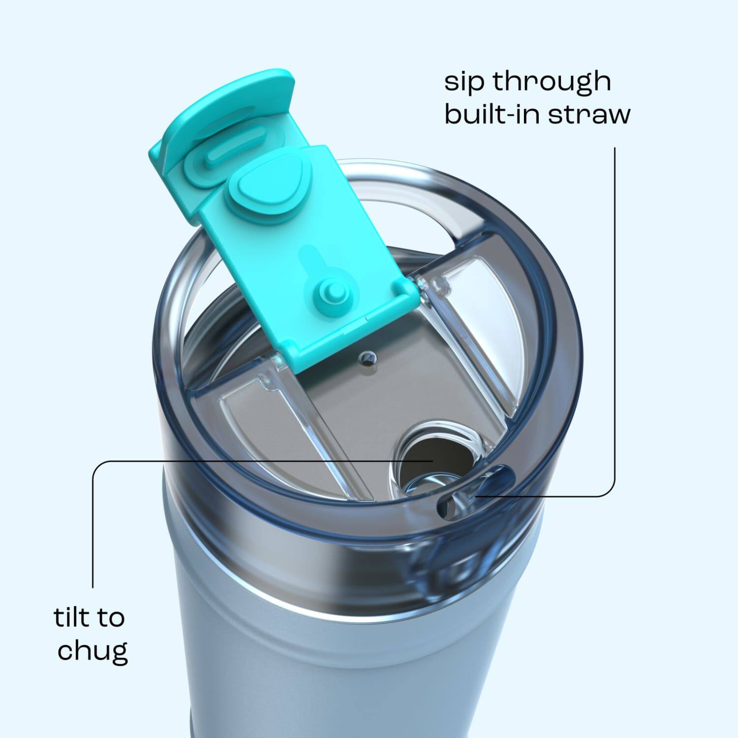 sip through built-in straw  
tilt to chug