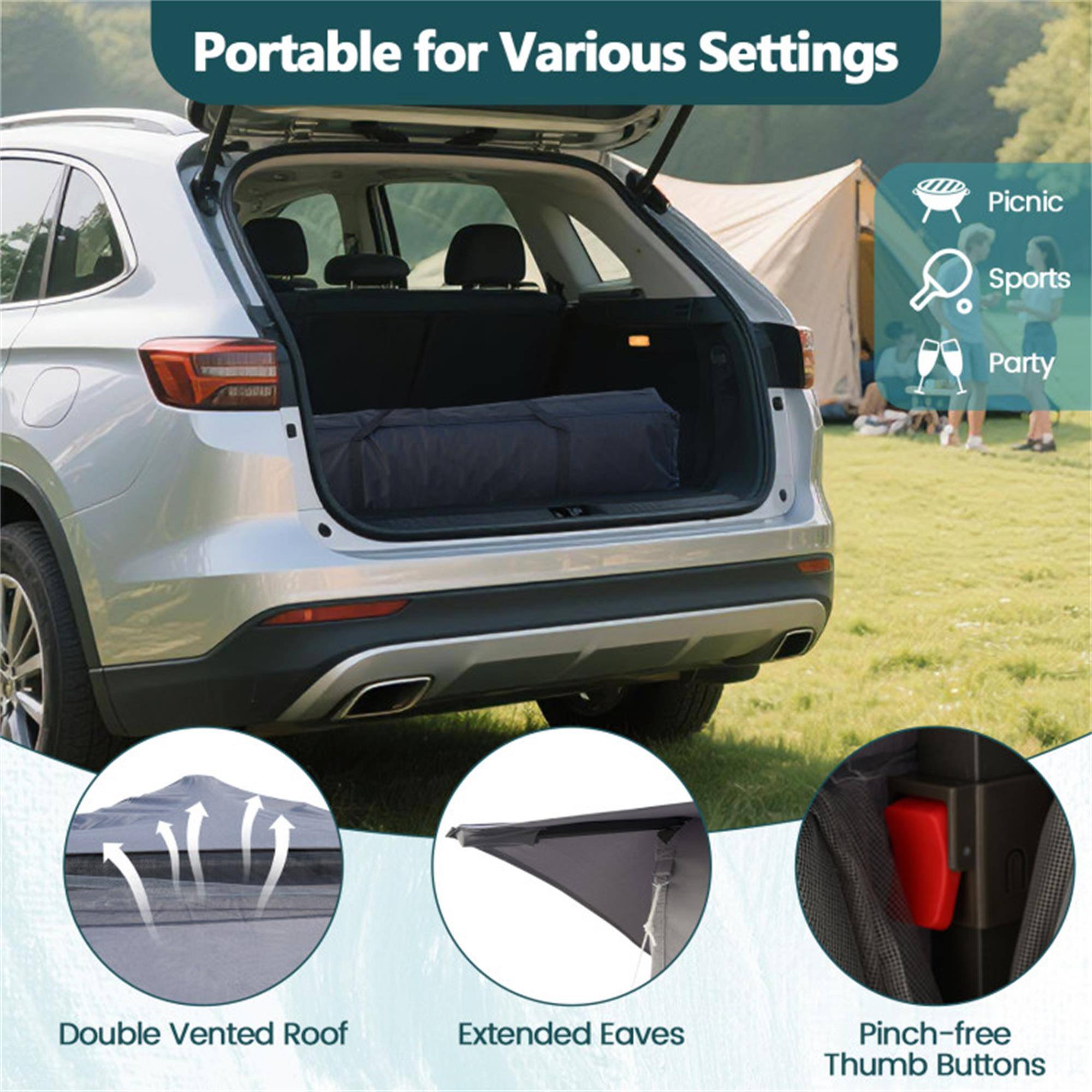 Portable for Various Settings  
- Picnic  
- Sports  
- Party  

Double Vented Roof  
Extended Eaves  
Pinch-free Thumb Buttons