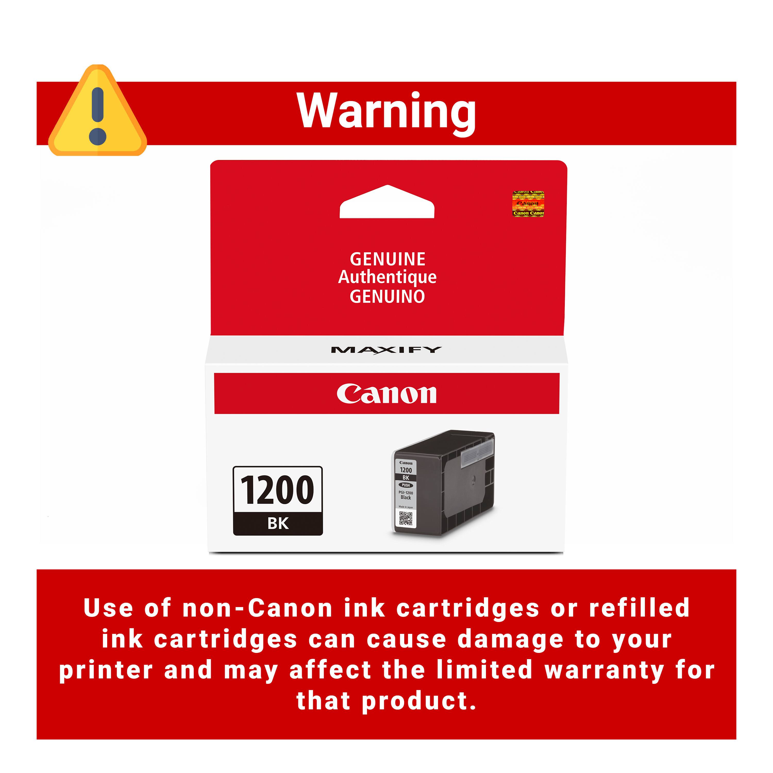 Warning

GENUINE Authentique GENUINO

MAXIFY Canon 1200 BK

Use of non-Canon ink cartridges or refilled ink cartridges can cause damage to your printer and may affect the limited warranty for that product.