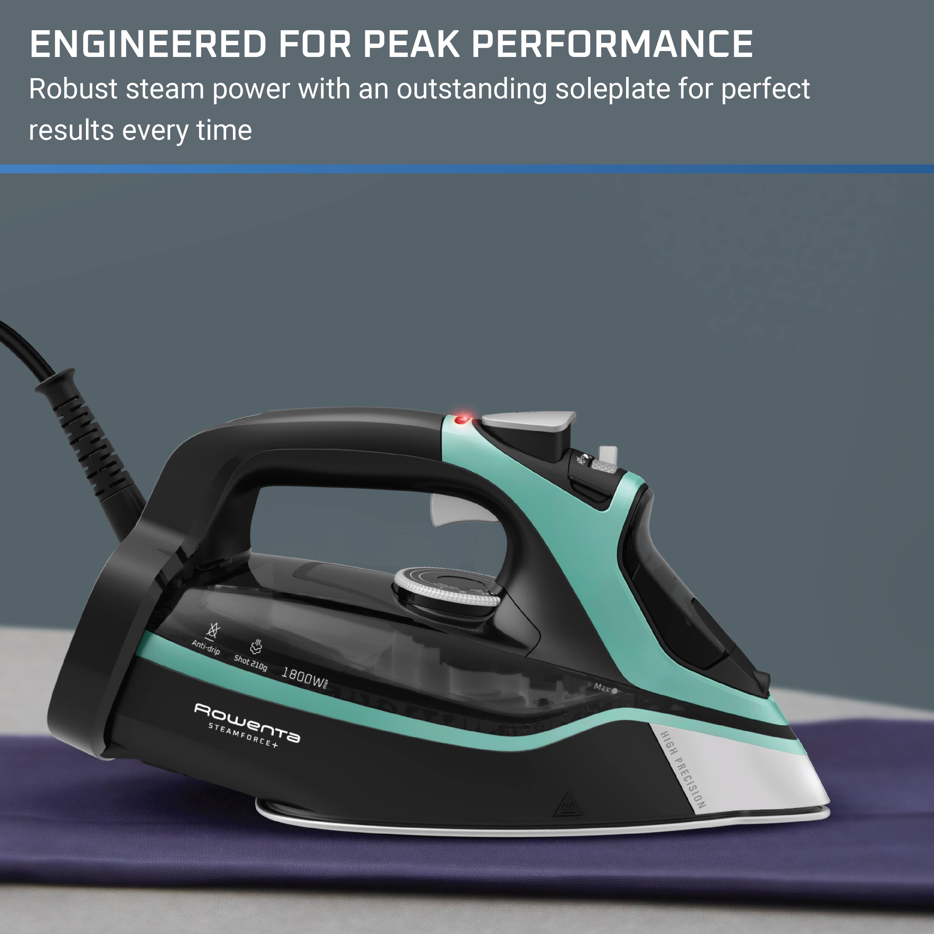 ENGINEERED FOR PEAK PERFORMANCE  
Robust steam power with an outstanding soleplate for perfect results every time  

Anti-drip Shot 210g 1800W  
Rowenta STEAMFORCE+  

HIGH PRECISION