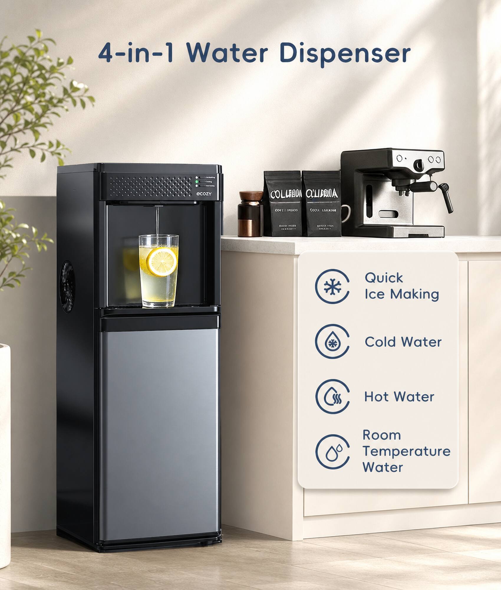 4-in-1 Water Dispenser

OCOZY COLIBON CLURIA

Quick Ice Making
Cold Water
Hot Water
Room Temperature Water
