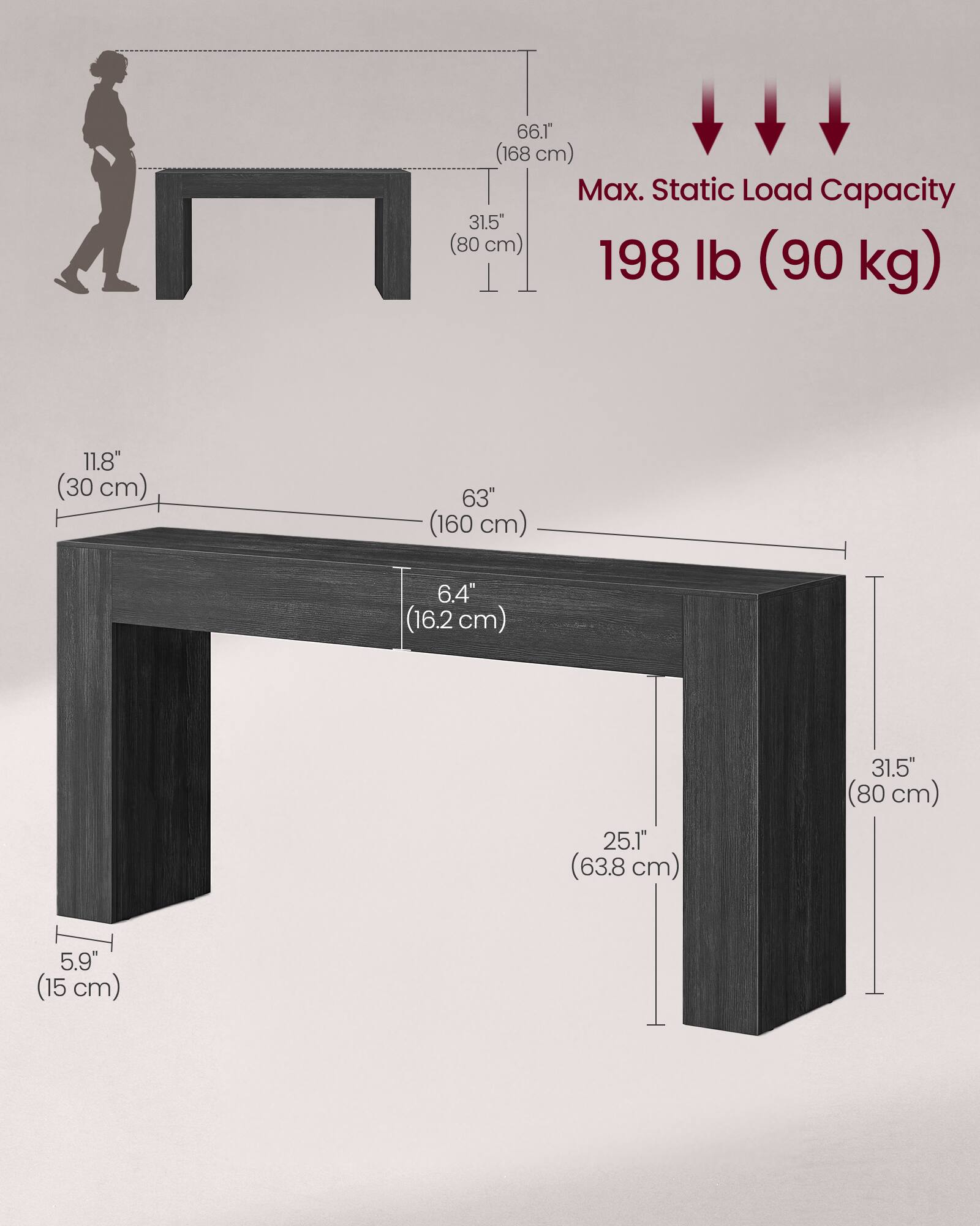 66.1" (168 cm)  
Max. Static Load Capacity: 198 lb (90 kg)  
31.5" (80 cm)  
11.8" (30 cm)  
63" (160 cm)  
6.4" (16.2 cm)  
25.1" (63.8 cm)  
5.9" (15 cm)