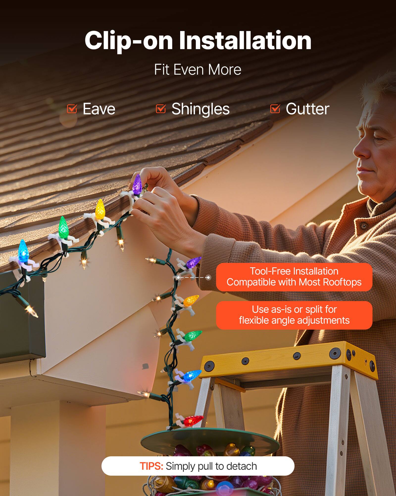 Clip-on Installation  
Fit Even More  
Eave  
Shingles  
Gutter  

Tool-Free Installation  
Compatible with Most Rooftops  
Use as-is or split for flexible angle adjustments  

TIPS: Simply pull to detach