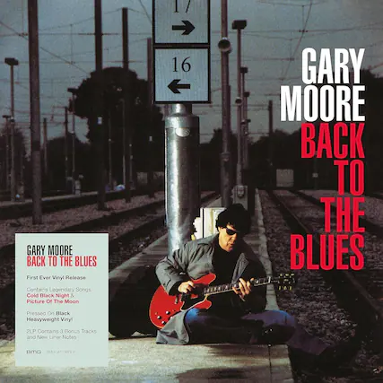 GARY MOORE
BACK TO THE BLUES
First Ever Vinyl Release
Contains Legendary Songs:
Cold Black Night & Picture Of The Moon
Pressed On Black Heavyweight Vinyl
2LP Contains 3 Bonus Tracks and New Liner Notes
BMG
DMGGAT780LP
17
16
GARY MOORE
BACK TO THE BLUES