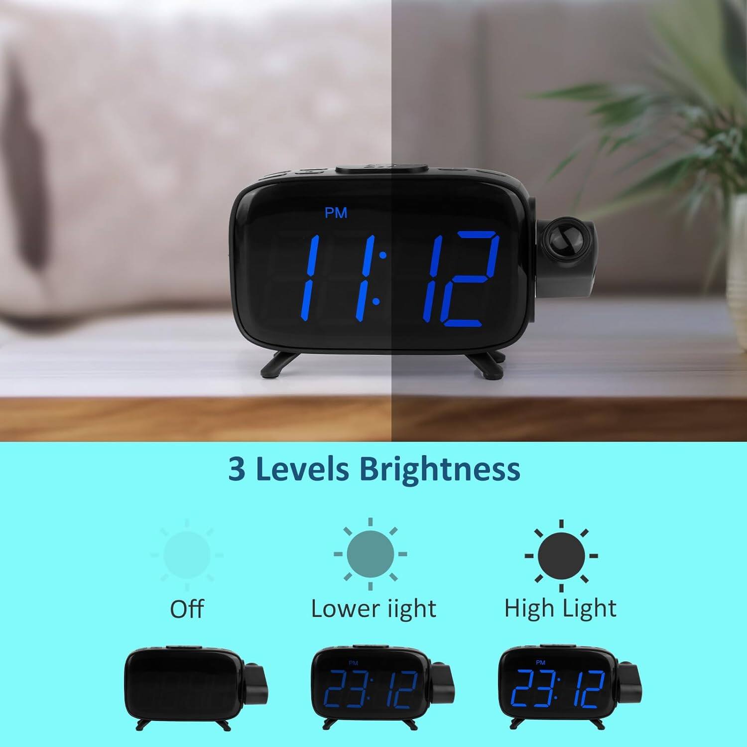 PM 11:12

3 Levels Brightness
- Off
- Lower light
- High Light

23:12
