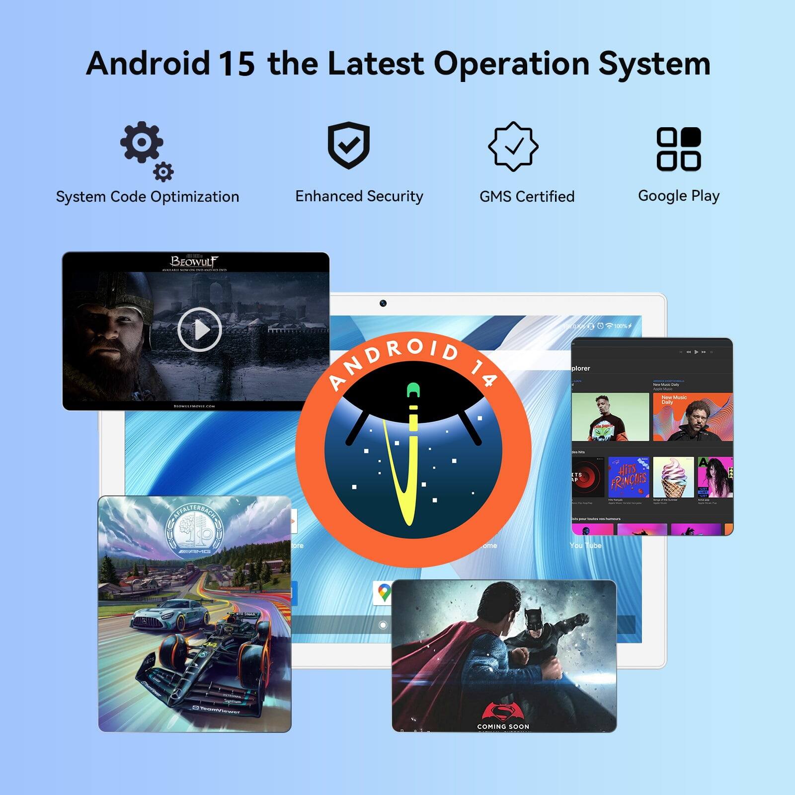 Android 15 the Latest Operation System  
System Code Optimization  
Enhanced Security  
GMS Certified  
Google Play  

ANDROID 14  

COMING SOON