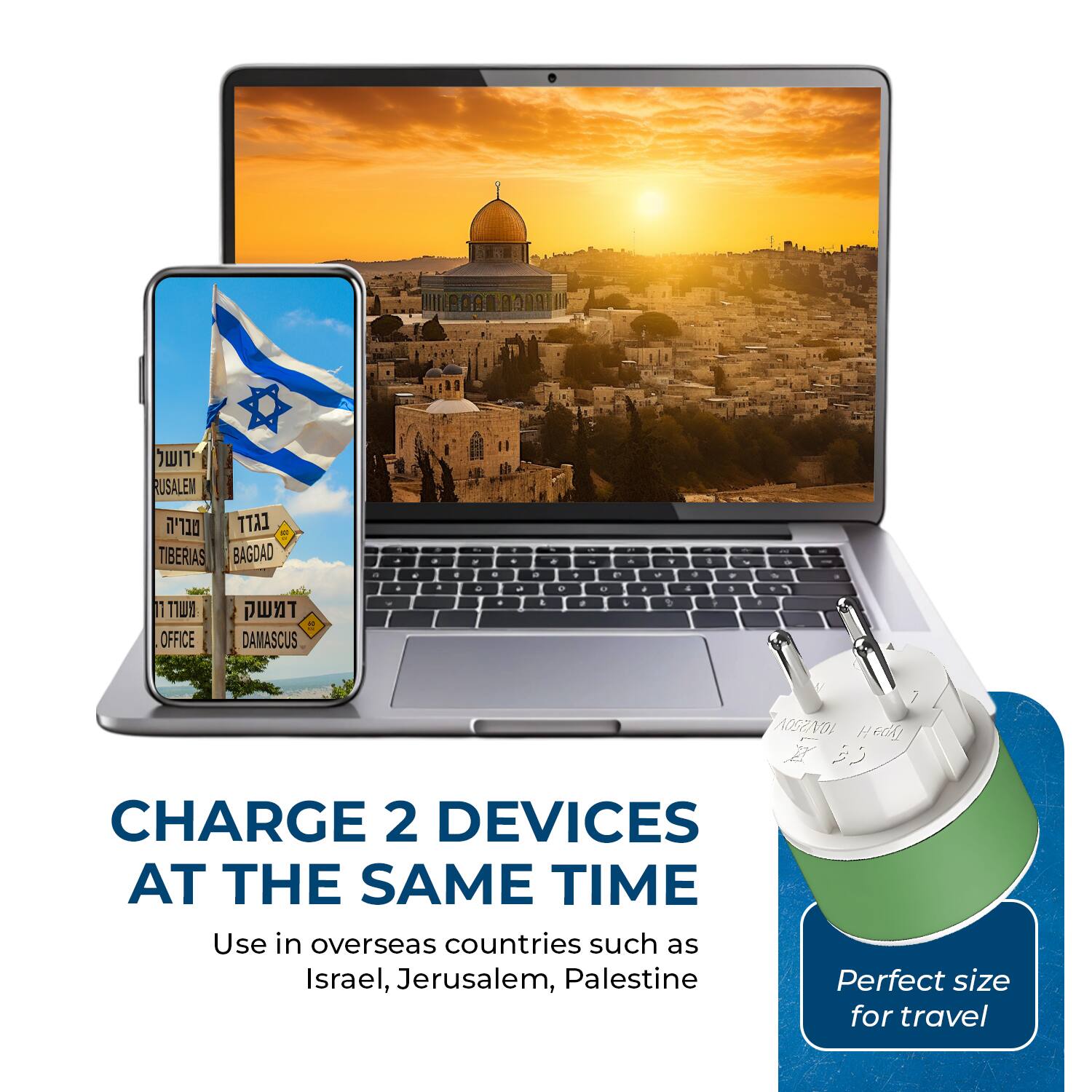 CHARGE 2 DEVICES AT THE SAME TIME

Use in overseas countries such as Israel, Jerusalem, Palestine

Perfect size for travel
