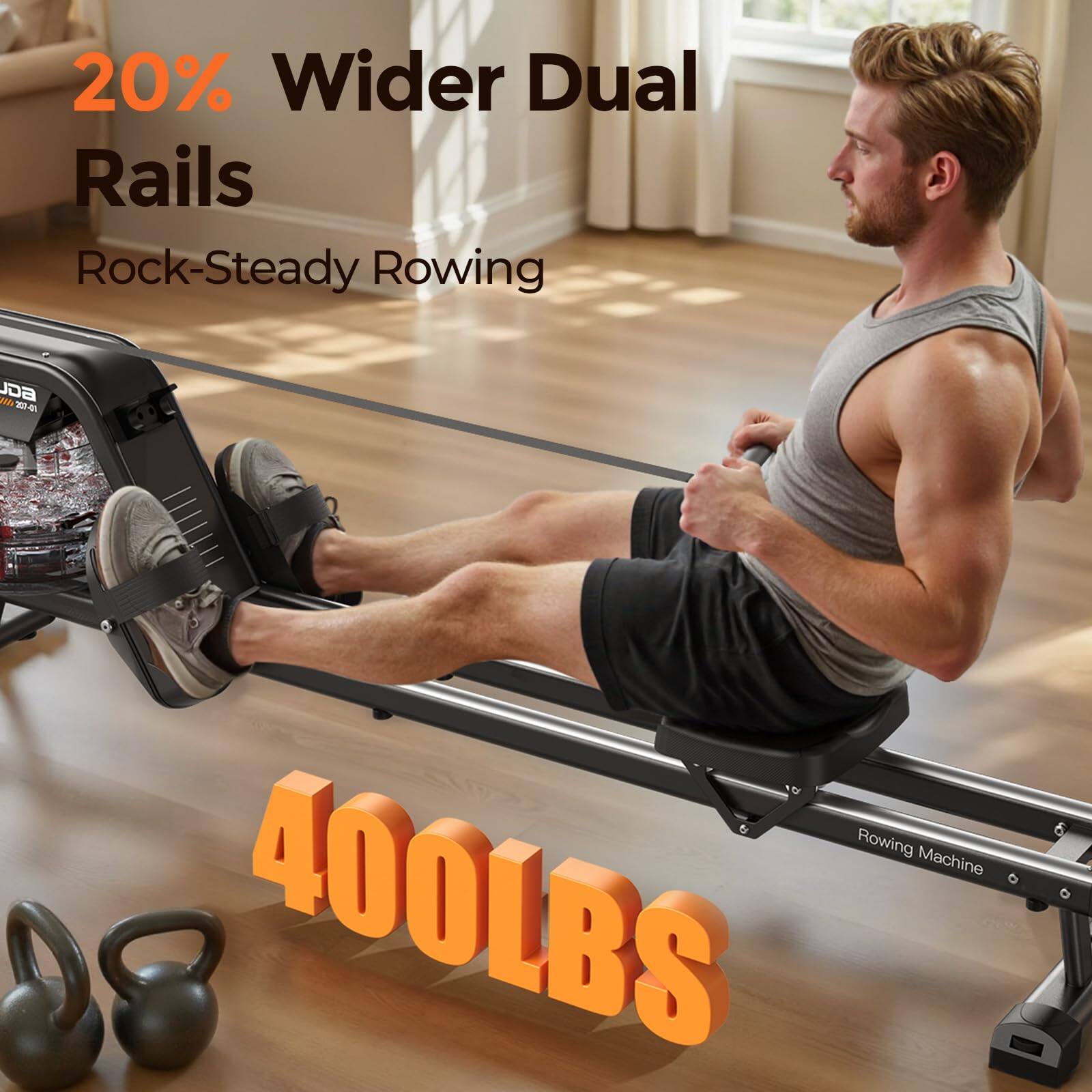 20% Wider Dual Rails  
Rock-Steady Rowing  
400LBS  
Rowing Machine