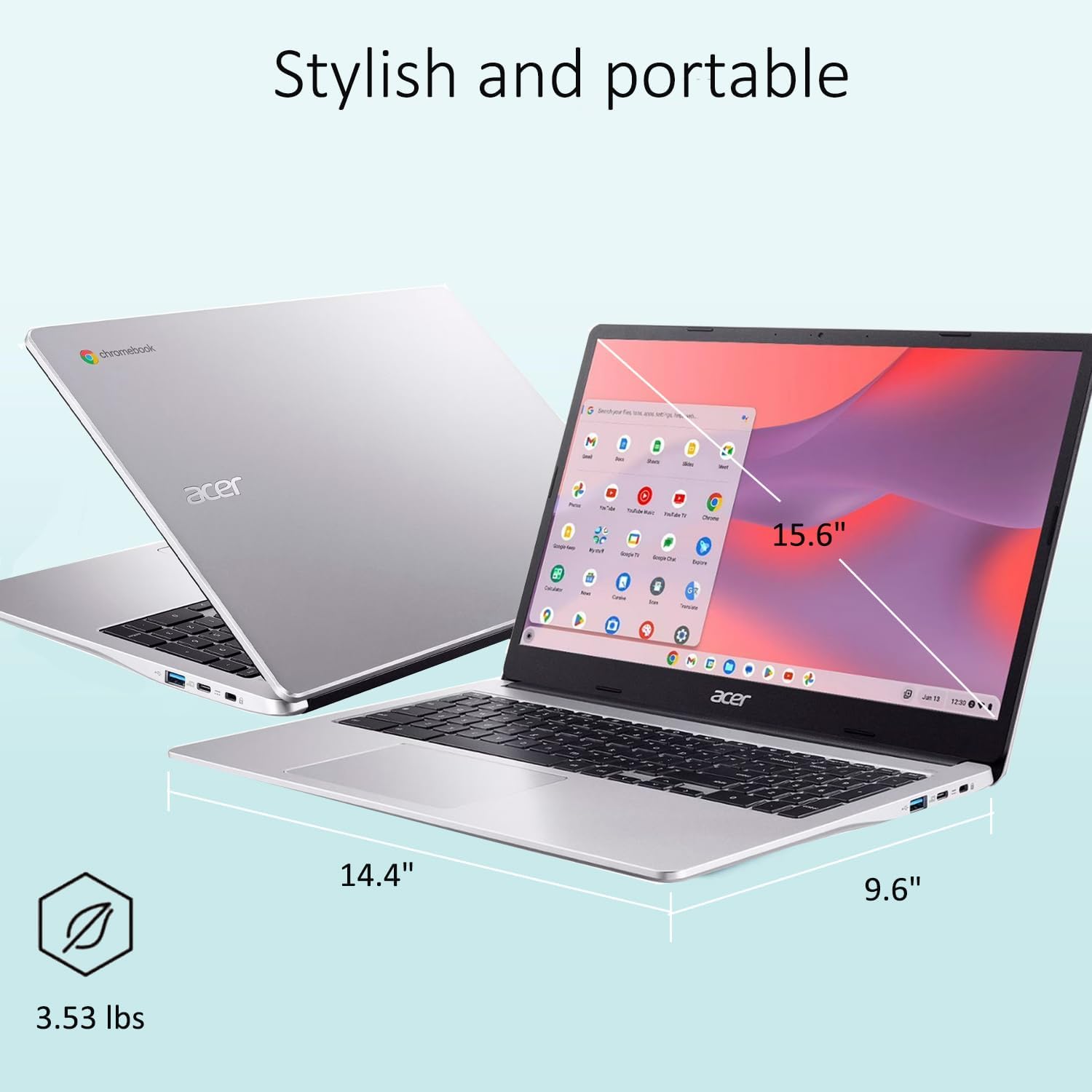 Stylish and portable

chromebook
acer
M 26 Zura - YuDukiKali OWN Googless and - Nomtle mist
15.6"
bein
-
Crim
Ice
"
acer
Jell 12
14.4"
9.6"
3.53 lbs