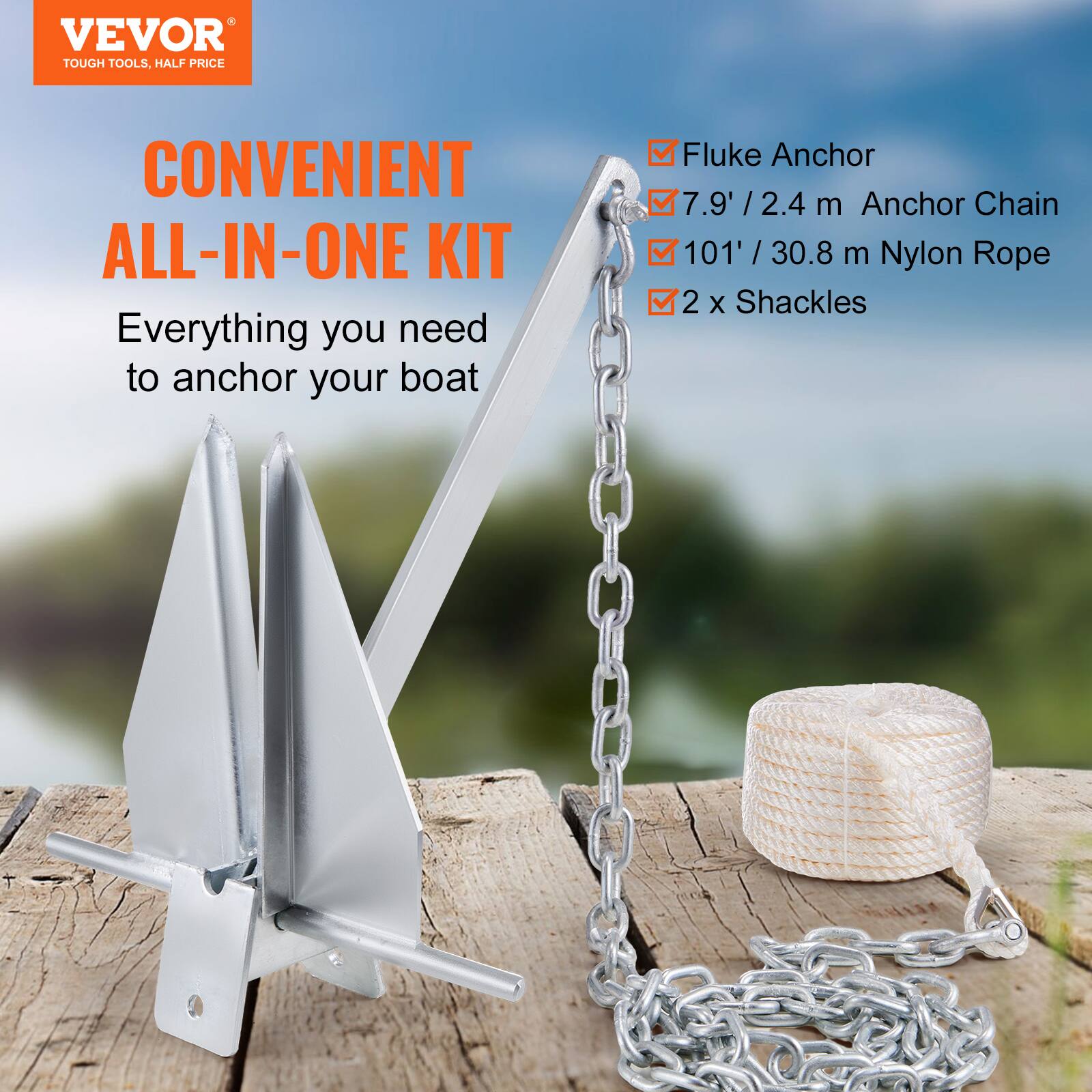 VEVOR TOUGH TOOLS, HALF PRICE

CONVENIENT ALL-IN-ONE KIT

Everything you need to anchor your boat

- Fluke Anchor
- 7.9' / 2.4 m Anchor Chain
- 101' / 30.8 m Nylon Rope
- 2 x Shackles