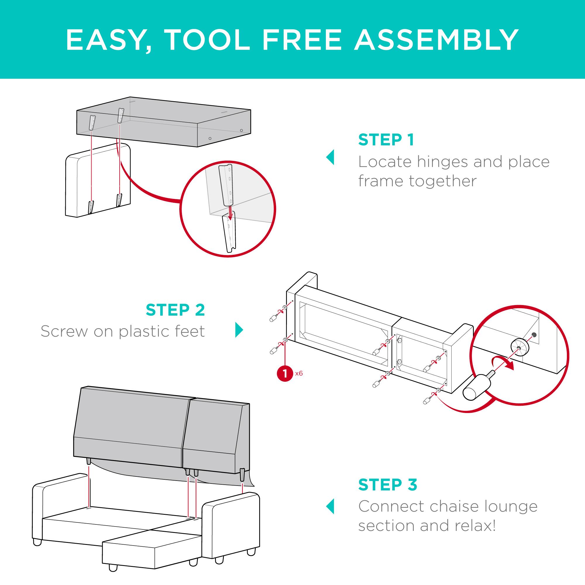 EASY, TOOL FREE ASSEMBLY

STEP 1 Locate hinges and place frame together

STEP 2 Screw on plastic feet

STEP 3 Connect chaise lounge section and relax!
