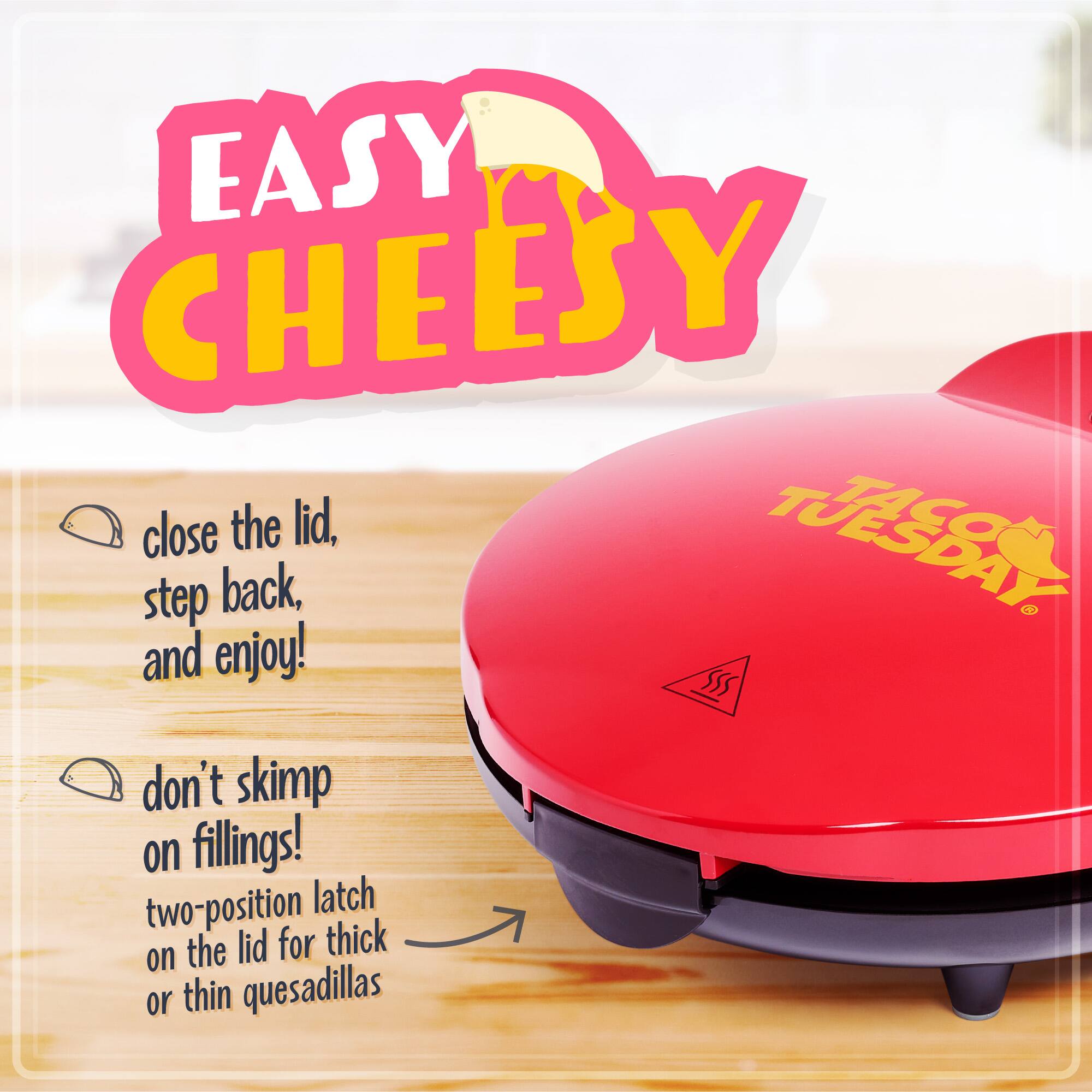 EASY CHEESY  
close the lid, step back, and enjoy!  
don't skimp on fillings!  
two-position latch on the lid for thick or thin quesadillas