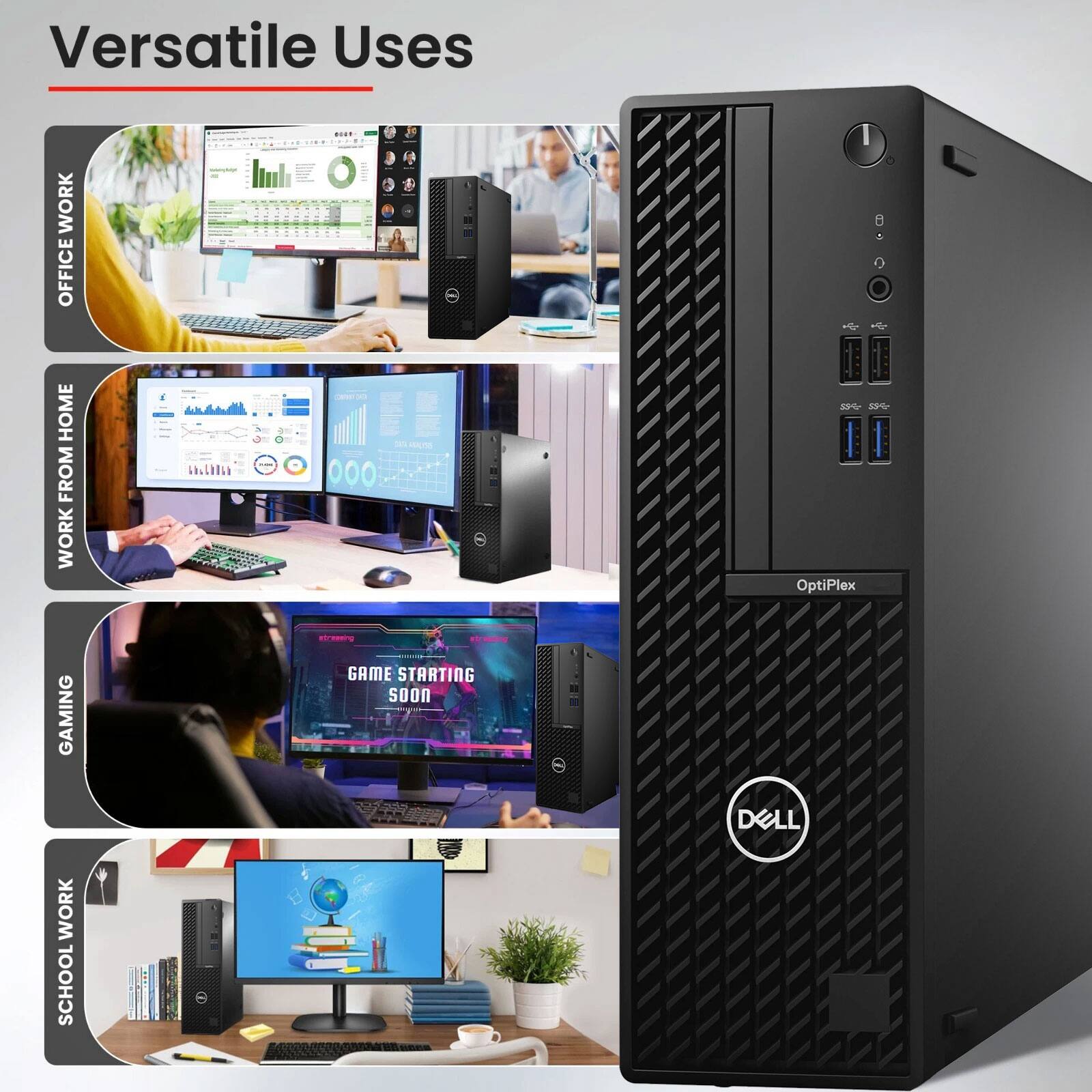Versatile Uses

- OFFICE WORK
- WORK FROM HOME
- GAMING
- SCHOOL WORK

OptiPlex

DELL