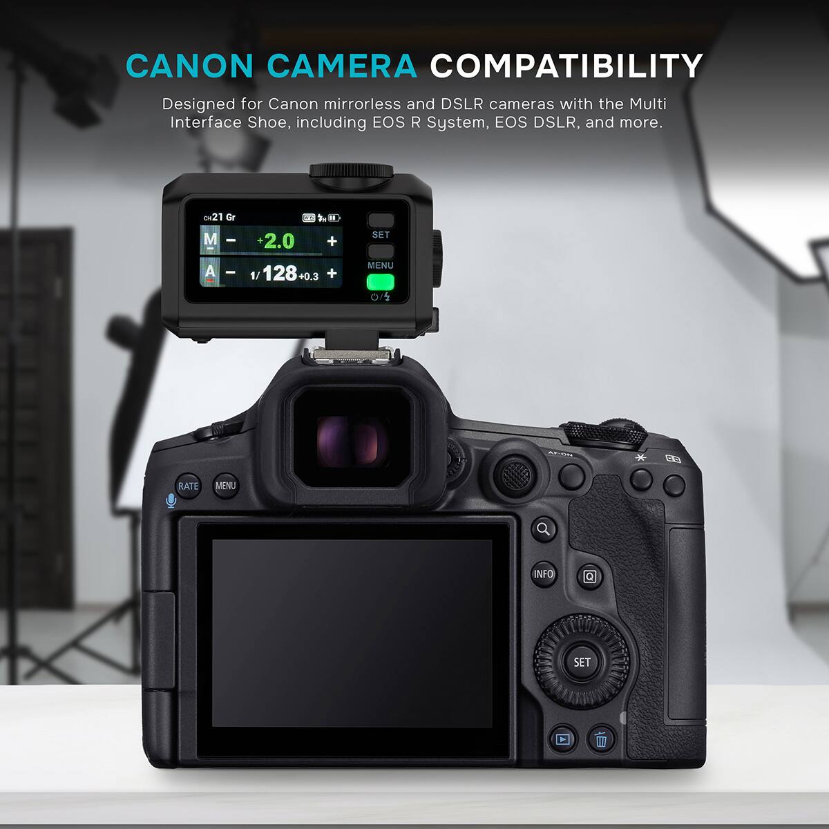 CANON CAMERA COMPATIBILITY  
Designed for Canon mirrorless and DSLR cameras with the Multi Interface Shoe, including EOS R System, EOS DSLR, and more.