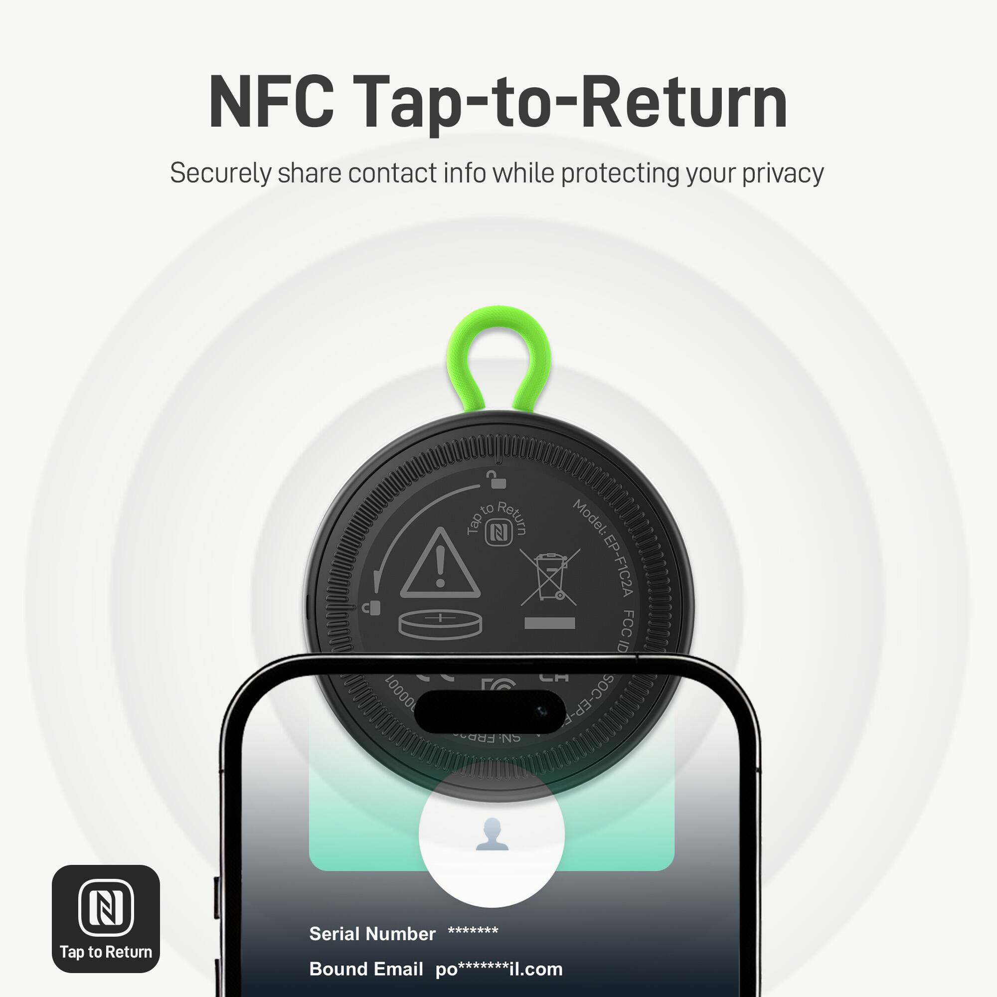 NFC Tap-to-Return  
Securely share contact info while protecting your privacy

Model: EP-F1C2A  
ID: FCC CH FRR NS SOC-EP-F1C2A

Serial Number: ********  
Bound Email: po*******il.com